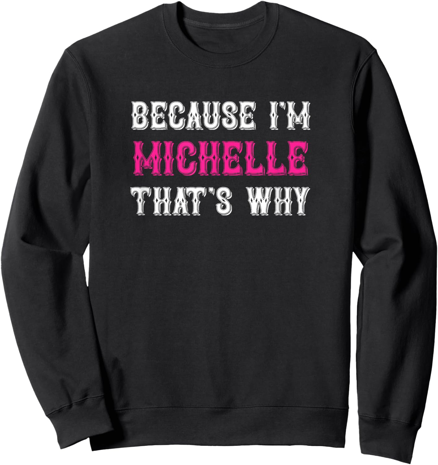 Michelle / Because I'm Michelle That's Why - Michelle Name Sweatshirt - Sweatshirt | Black