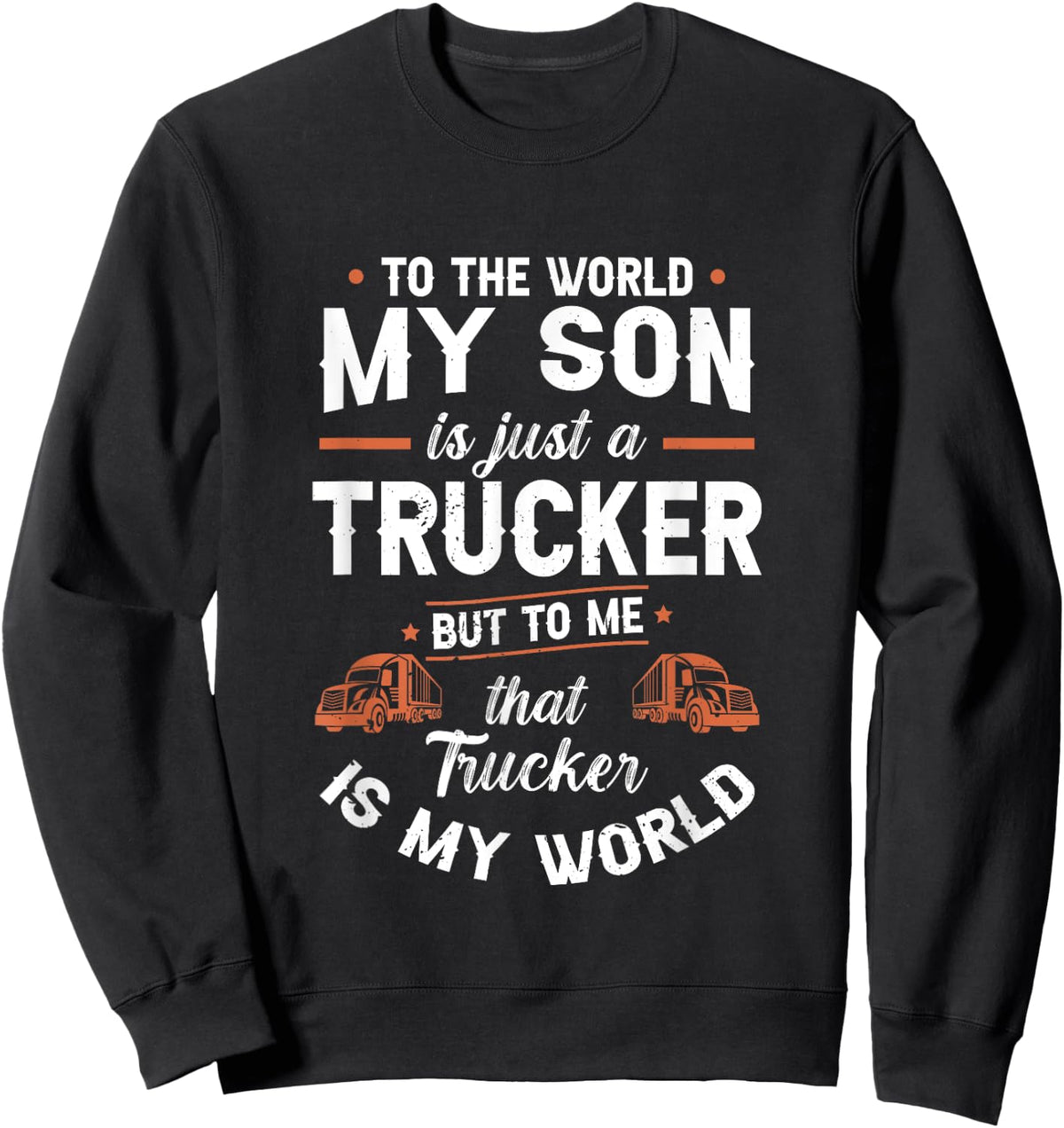 To The World My Son Is Just A Trucker But to me Th | Trucker Sweatshirt - Sweatshirt | Black