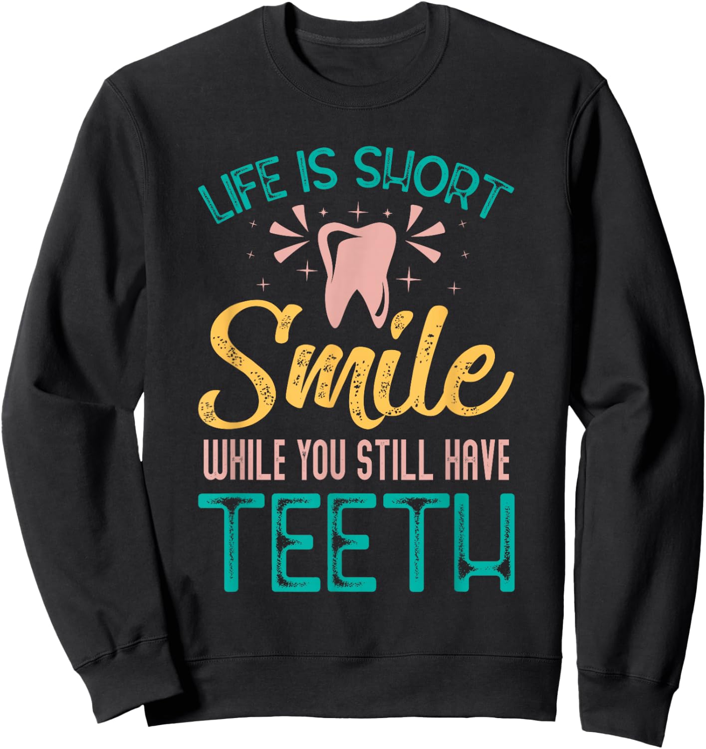 Life Is Short Smile While You Still Have Teeth - Dentist Sweatshirt - Sweatshirt | Black