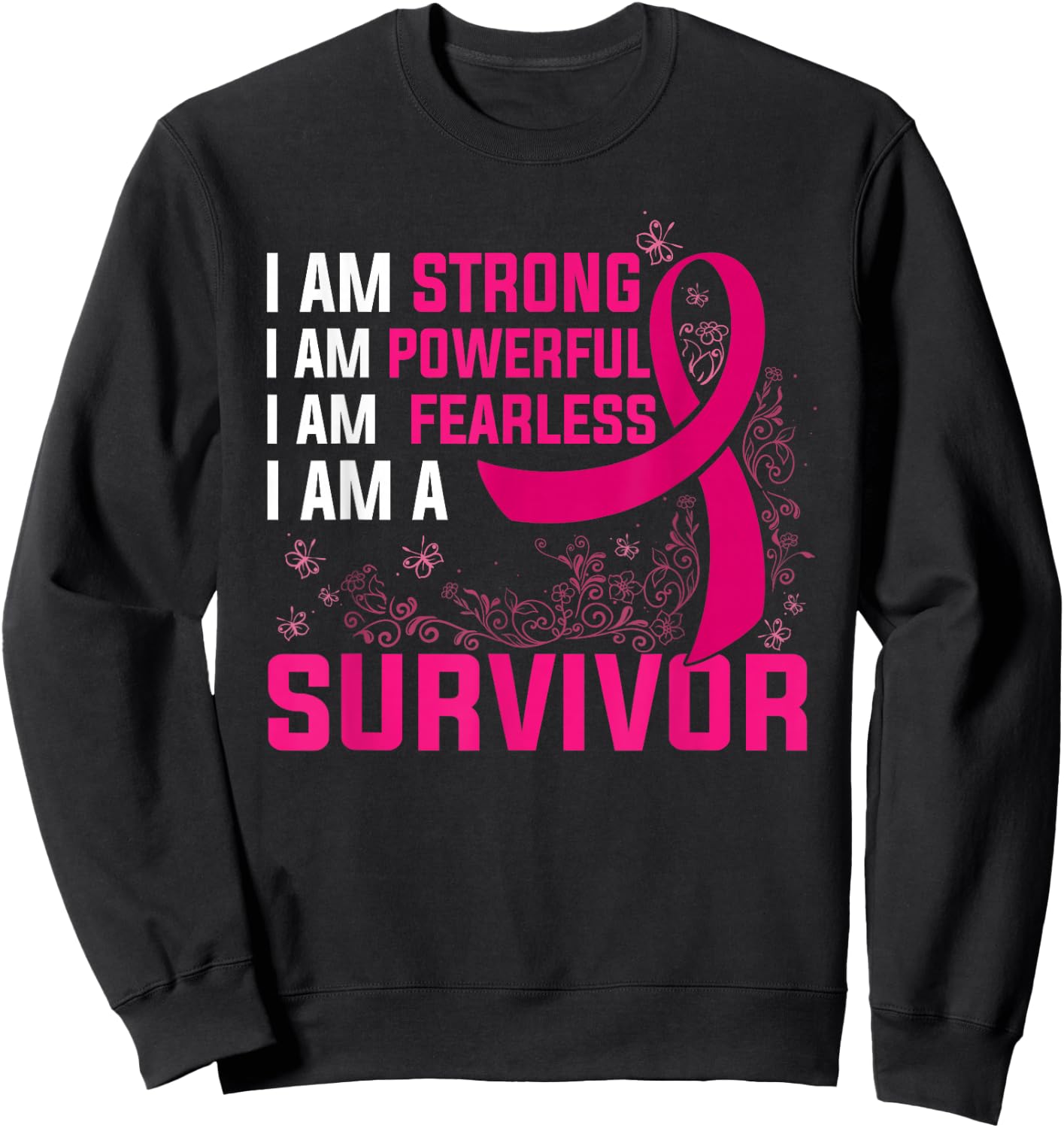 I Am Strong Powerful Fearless Pink Breast Cancer Survivor Sweatshirt - Sweatshirt | Black
