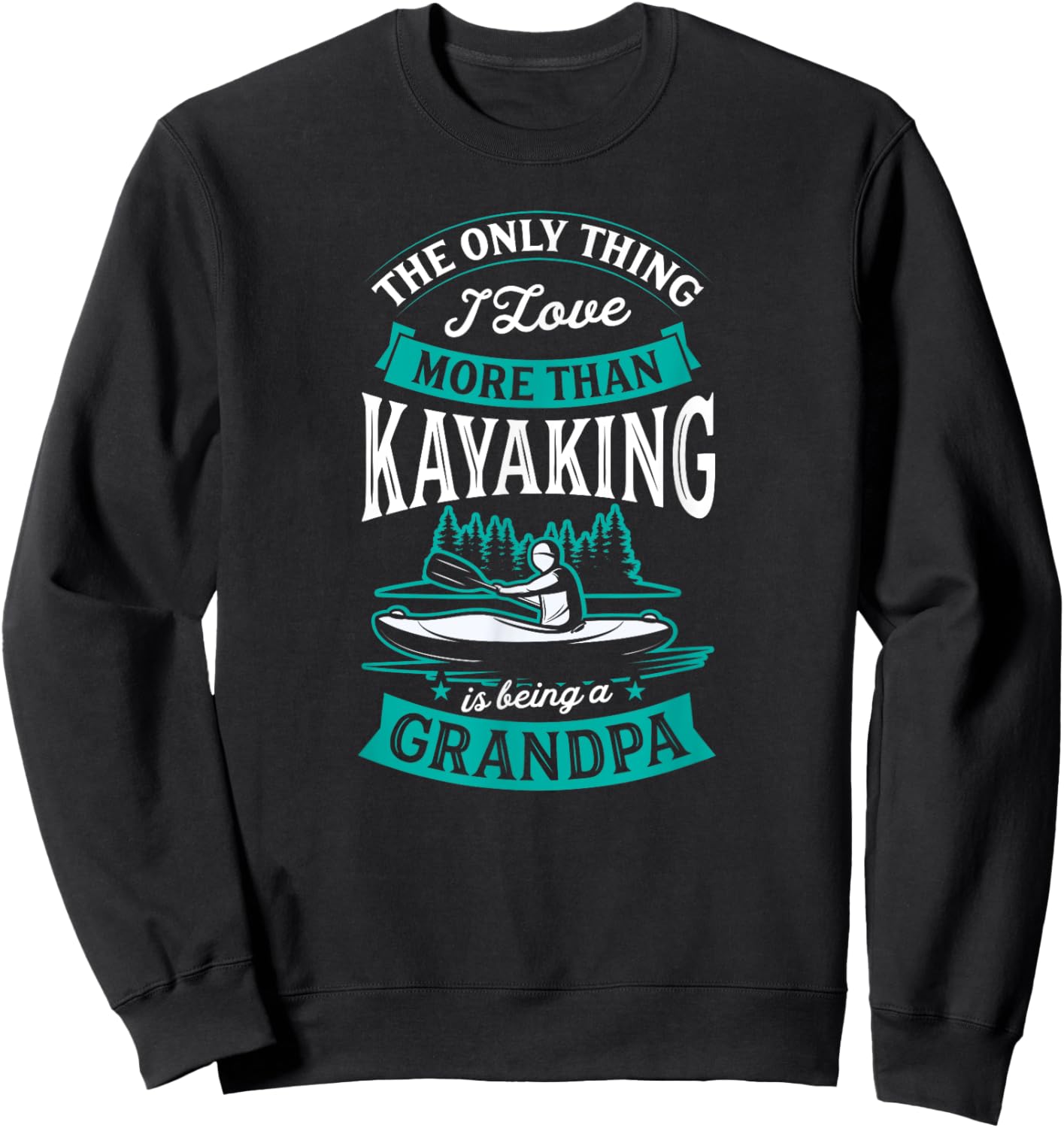 The Only Thing I Love More Than Kayaking Is Being A Grandpa Sweatshirt - Sweatshirt | Black