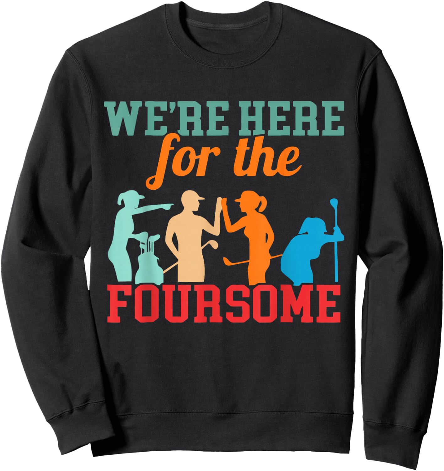 We're Here For The Foursome Funny Sarcasm Golf Lover Golfer Sweatshirt - Sweatshirt | Black