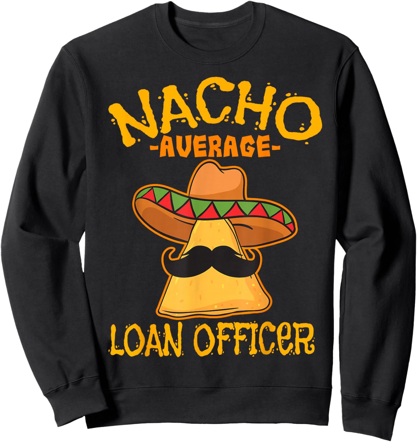 Nacho Average Loan Officer Originator Cinco de Mayo Party Sweatshirt - Sweatshirt | Black