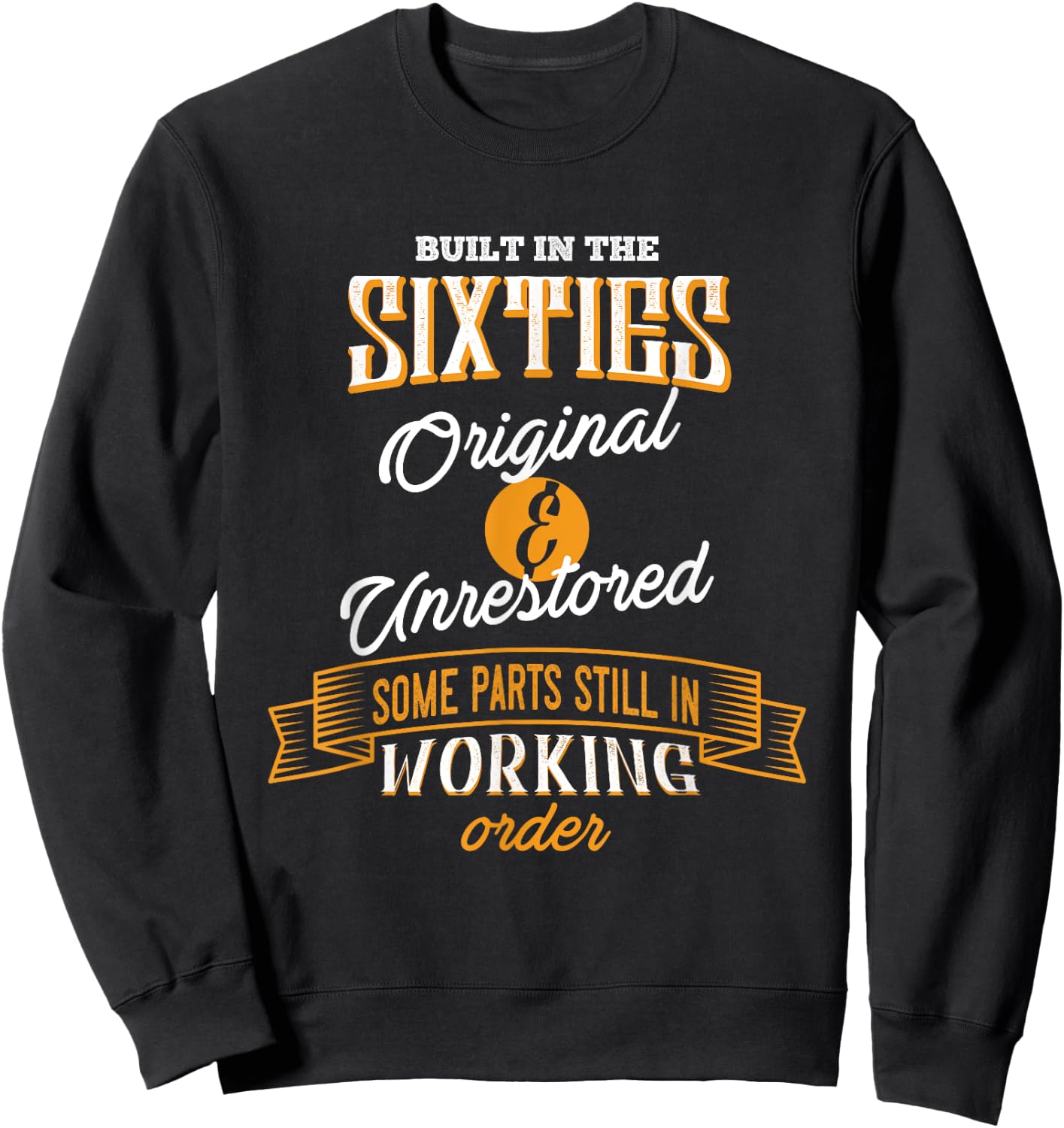 Built In The Sixties Original And Unrestored Funny Birthday Sweatshirt - Sweatshirt | Black
