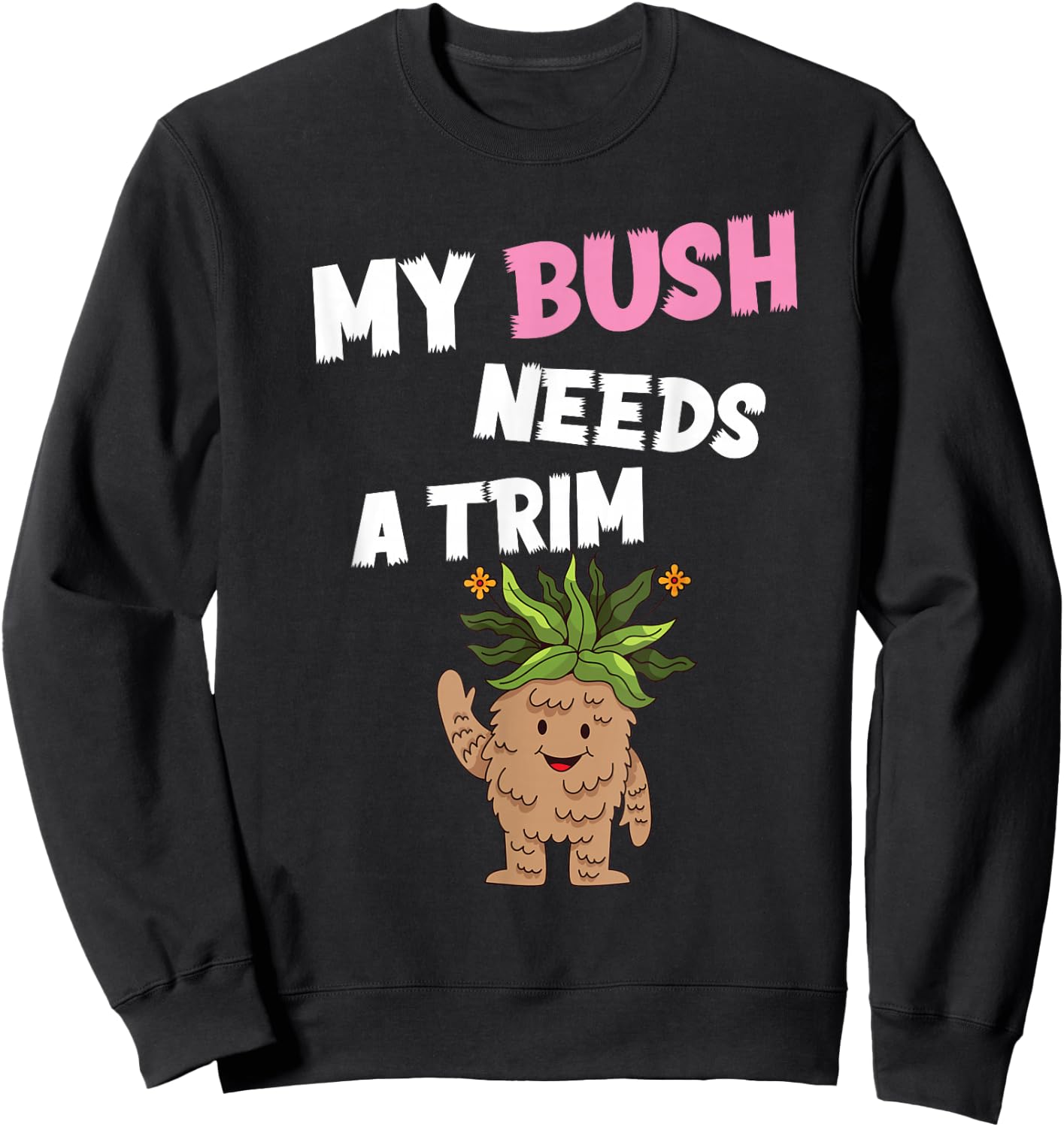 Funny Offensive Rude Novelty My Bush Needs A Trim Hairstyle Sweatshirt - Sweatshirt | Black