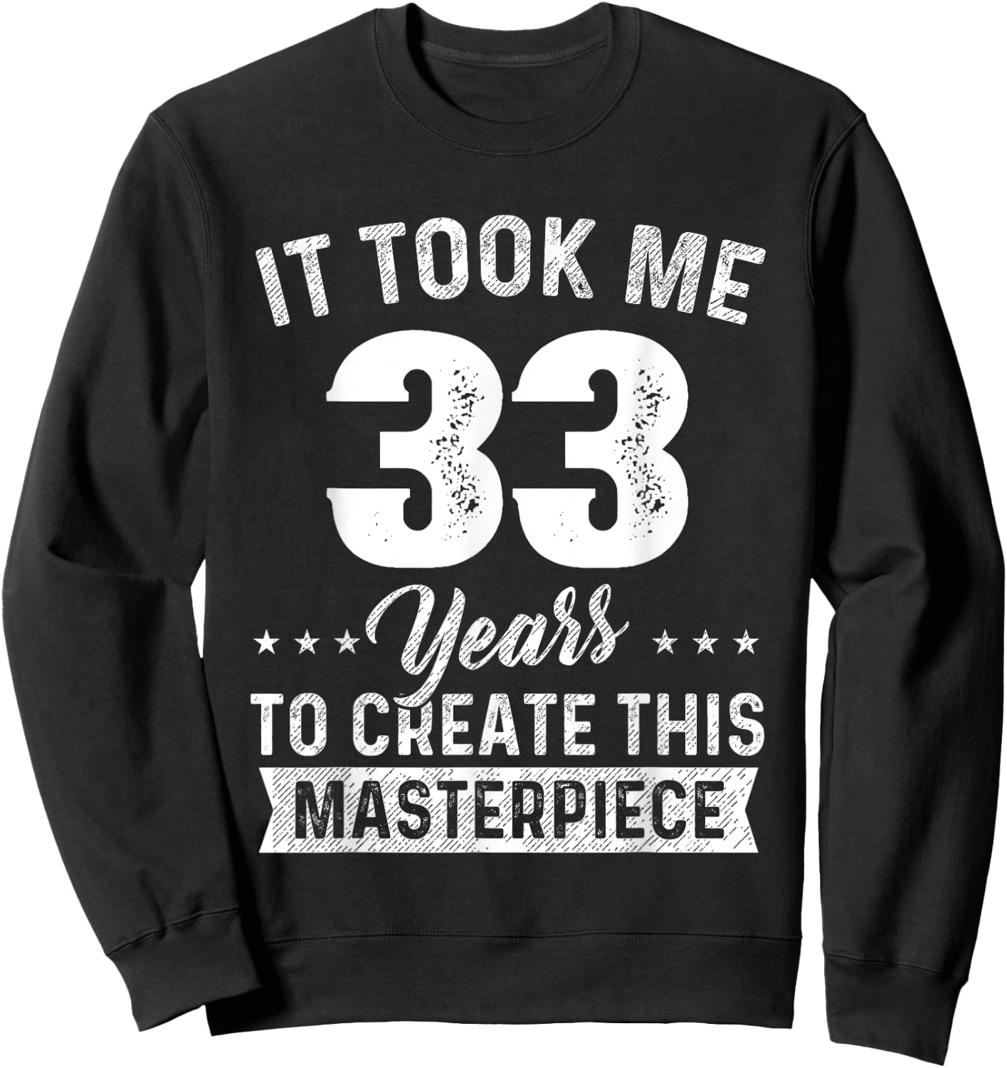It Took Me 33 Years Masterpiece 33rd Birthday 33 Years Old Sweatshirt - Sweatshirt | Black