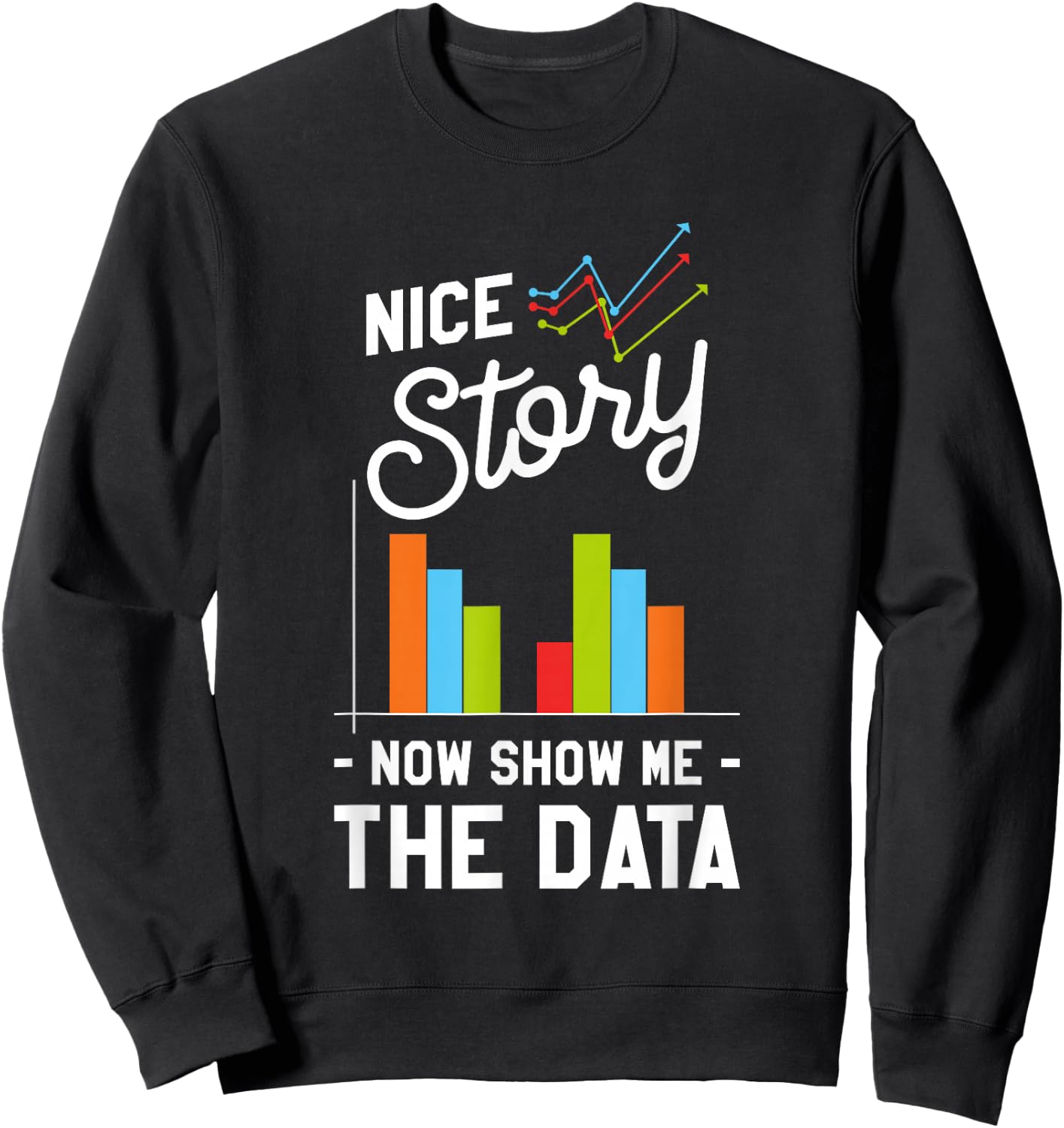 Nice Story Now Show Me The Data Sweatshirt - Sweatshirt | Black