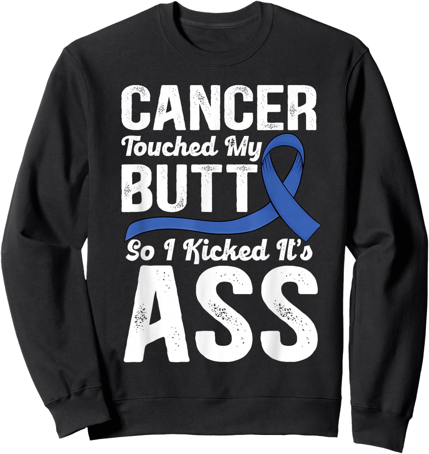 Cancer Touched My Butt so I Kicked it's Ass Colon Cancer Sweatshirt - Sweatshirt | Black