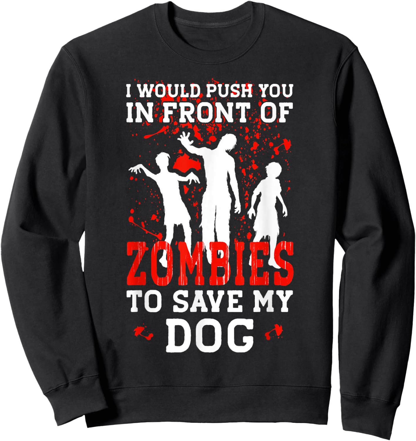 I Would Push You In Front Of Zombies To Save My Dog Men Women Kids Sweatshirt - Sweatshirt | Black