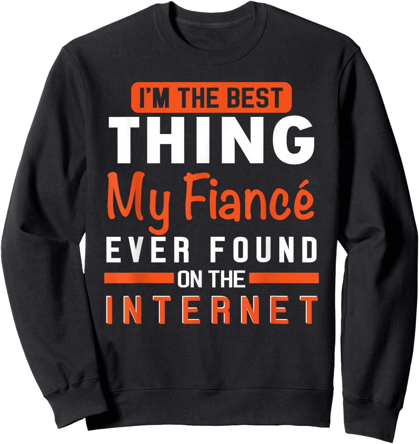 I'm The Best Thing My Fiancé Ever Found On The Internet Sweatshirt - Sweatshirt | Black