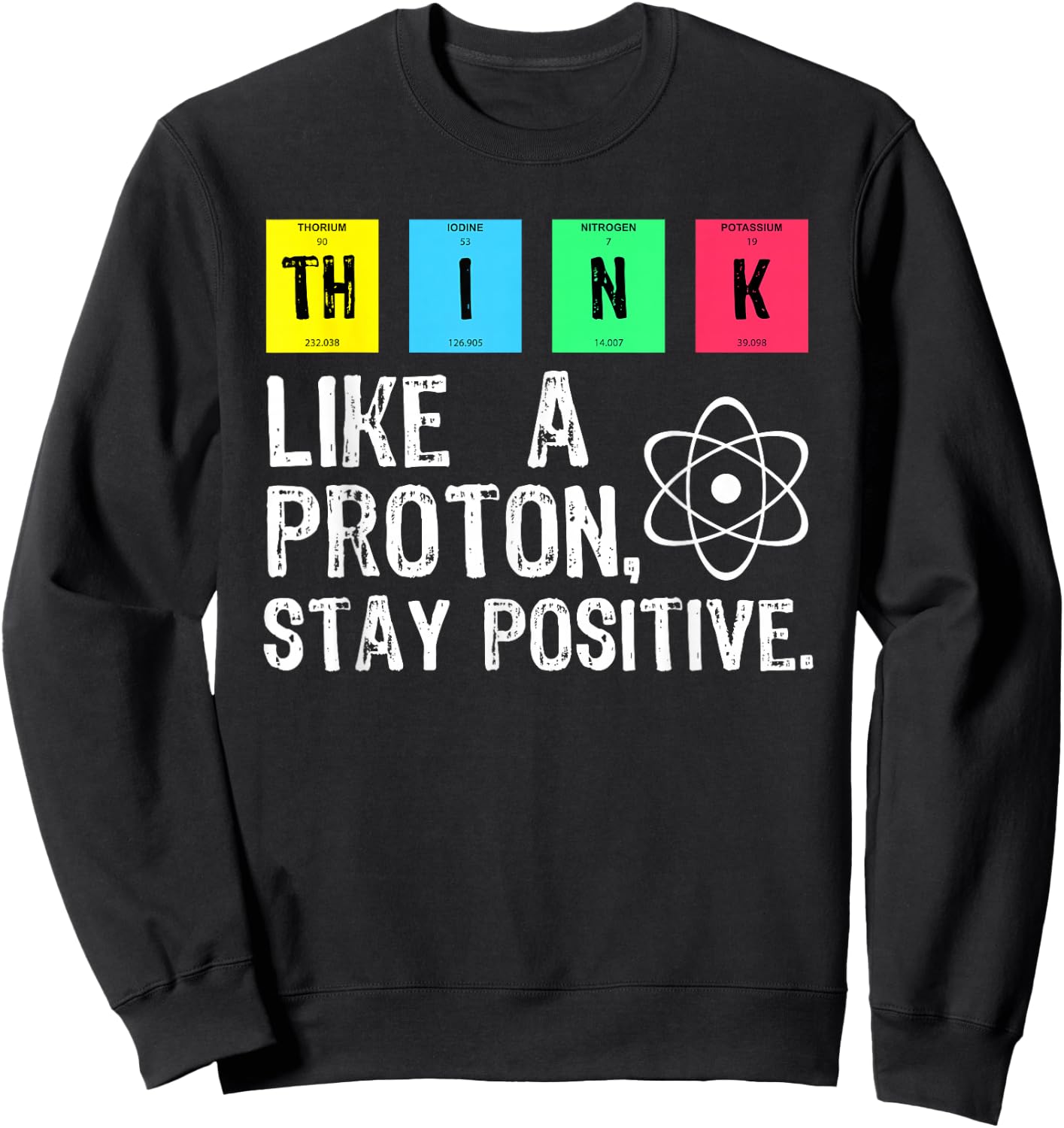 Think Like A Proton Stay Positive Funny Science T Shirt Sweatshirt - Sweatshirt | Black