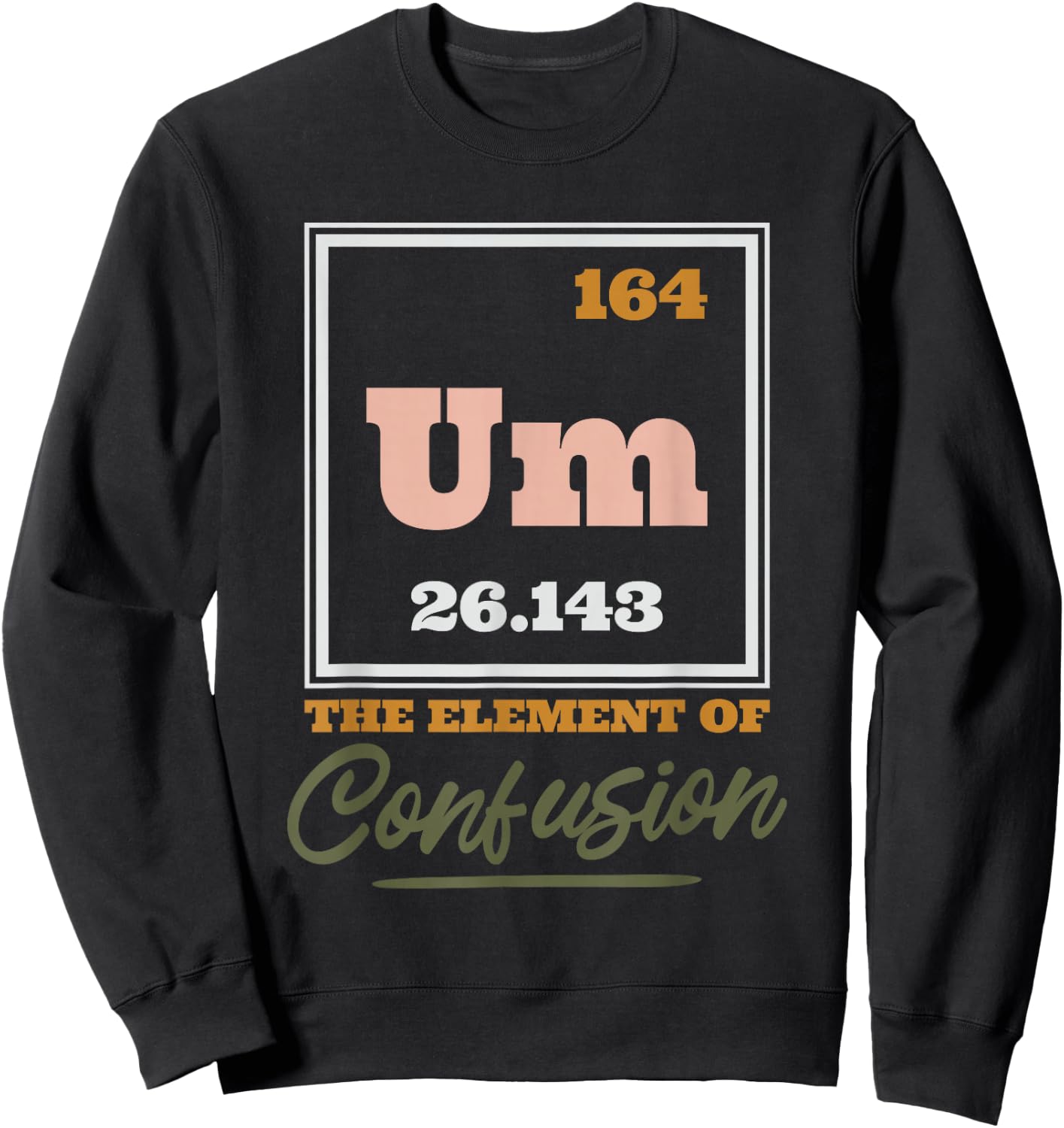 Periodic Table Um The Element Of Confusion, Chemical Element Sweatshirt - Sweatshirt | Black