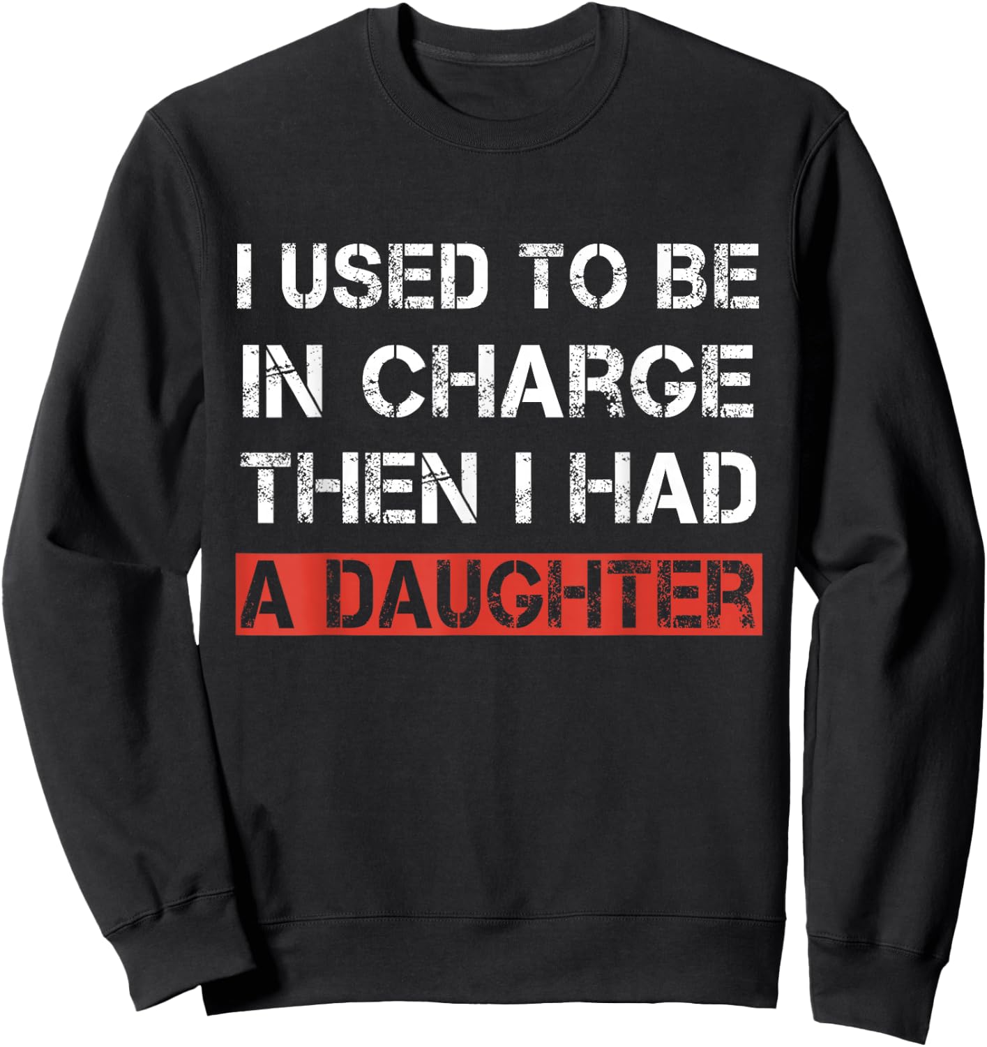 I Used to Be in Charge Then I Had A Daughter Dad Funny Sweatshirt - Sweatshirt | Black