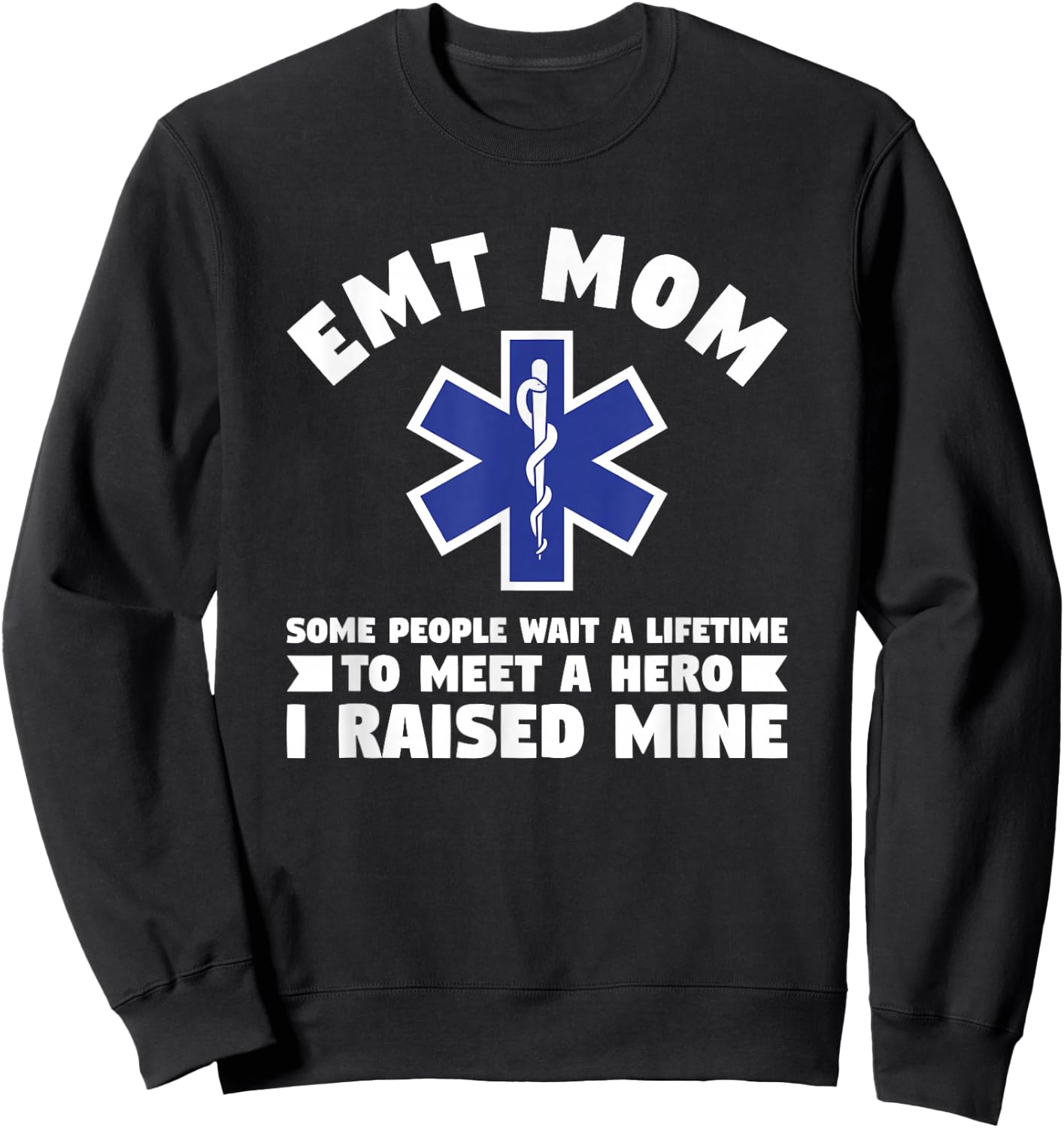 EMT Mom Some People Wait A Lifetime To Meet A Hero Sweatshirt - Sweatshirt | Black