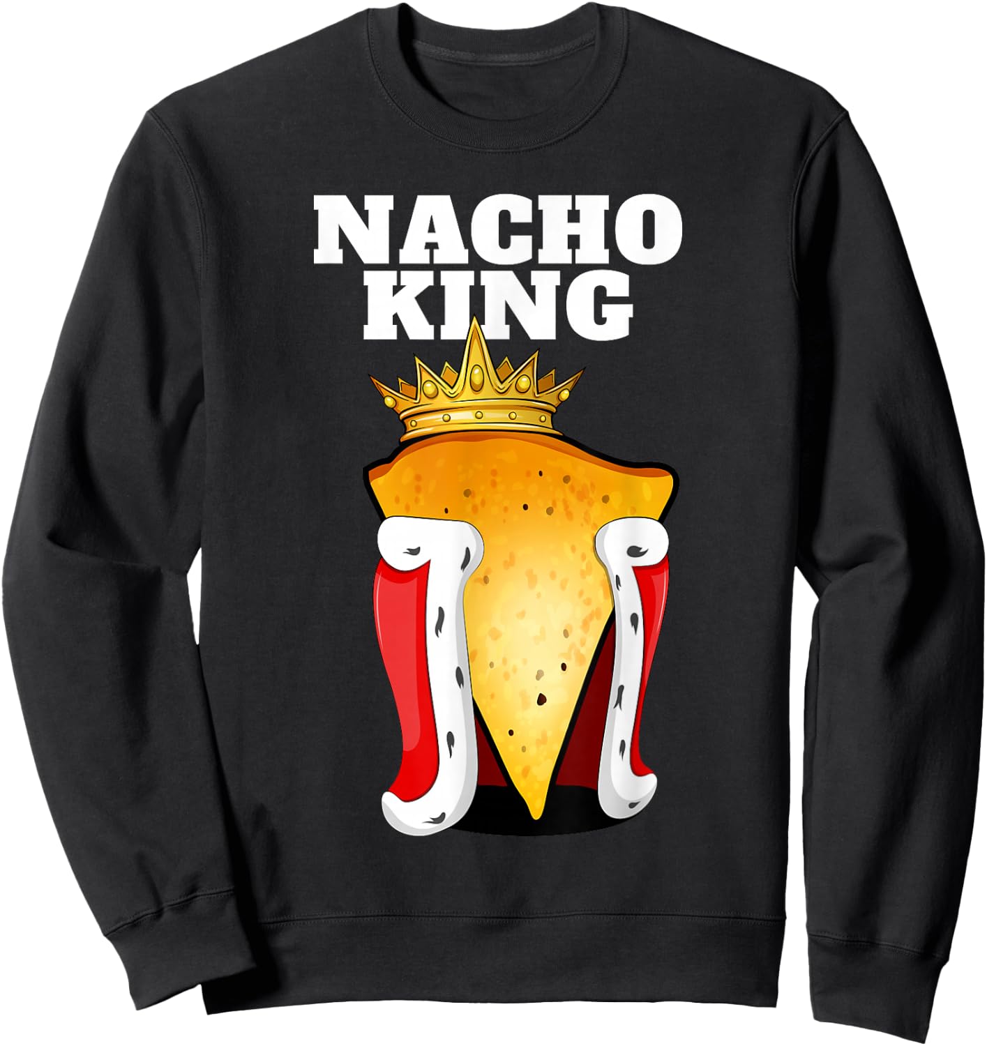 Nacho King | Nacho Lover Shirt | Cute Mexican Nachos Sweatshirt - Sweatshirt | Black