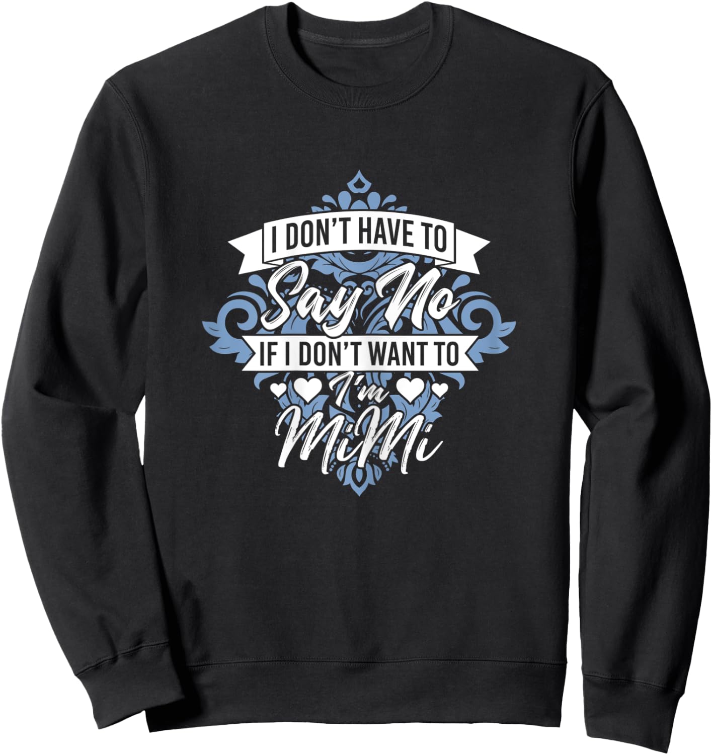 I Don't Have To Say No If I Don't Want To I'm Mimi Funny Sweatshirt - Sweatshirt | Black