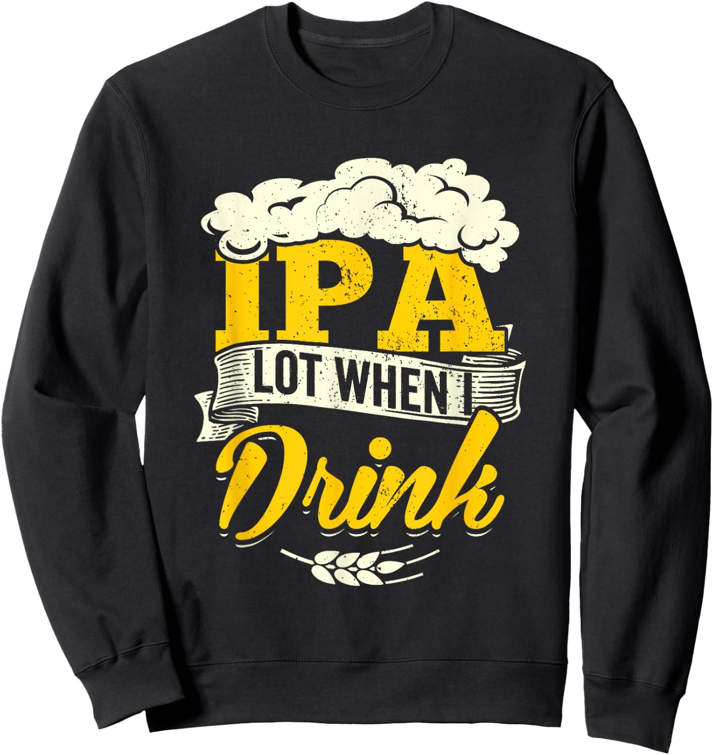 IPA Lot When I Drink Beer St Patrick Day Drinking Brewing Sweatshirt - Sweatshirt | Black
