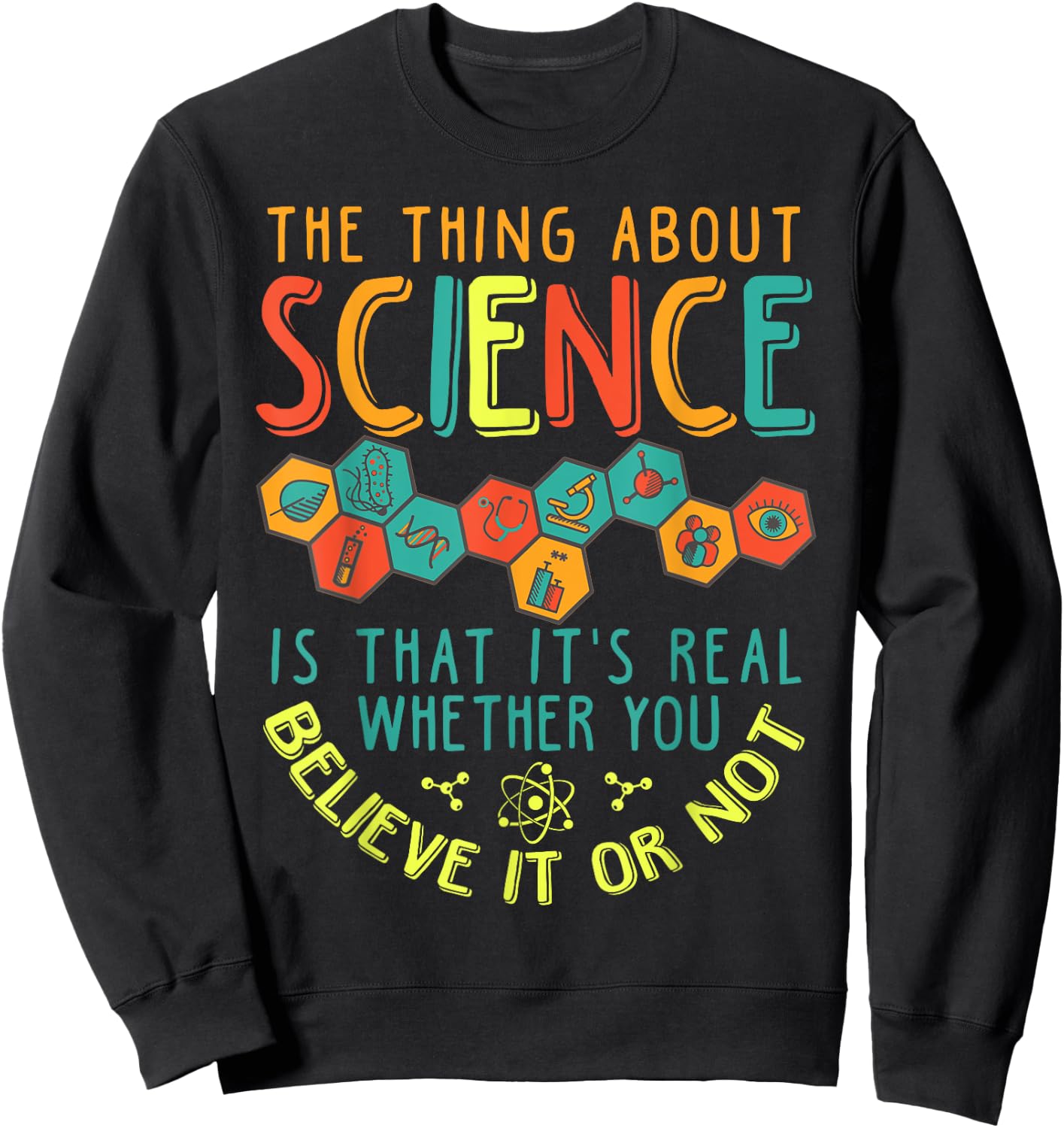Science Is Real Whether You Believe in Or Not Sweatshirt - Sweatshirt | Black