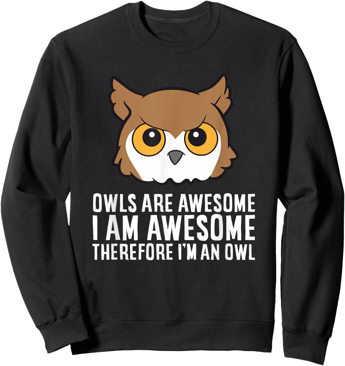 Owls Are Awesome I Am Awesome Therefore I'm An Owl Sweatshirt - Sweatshirt | Black