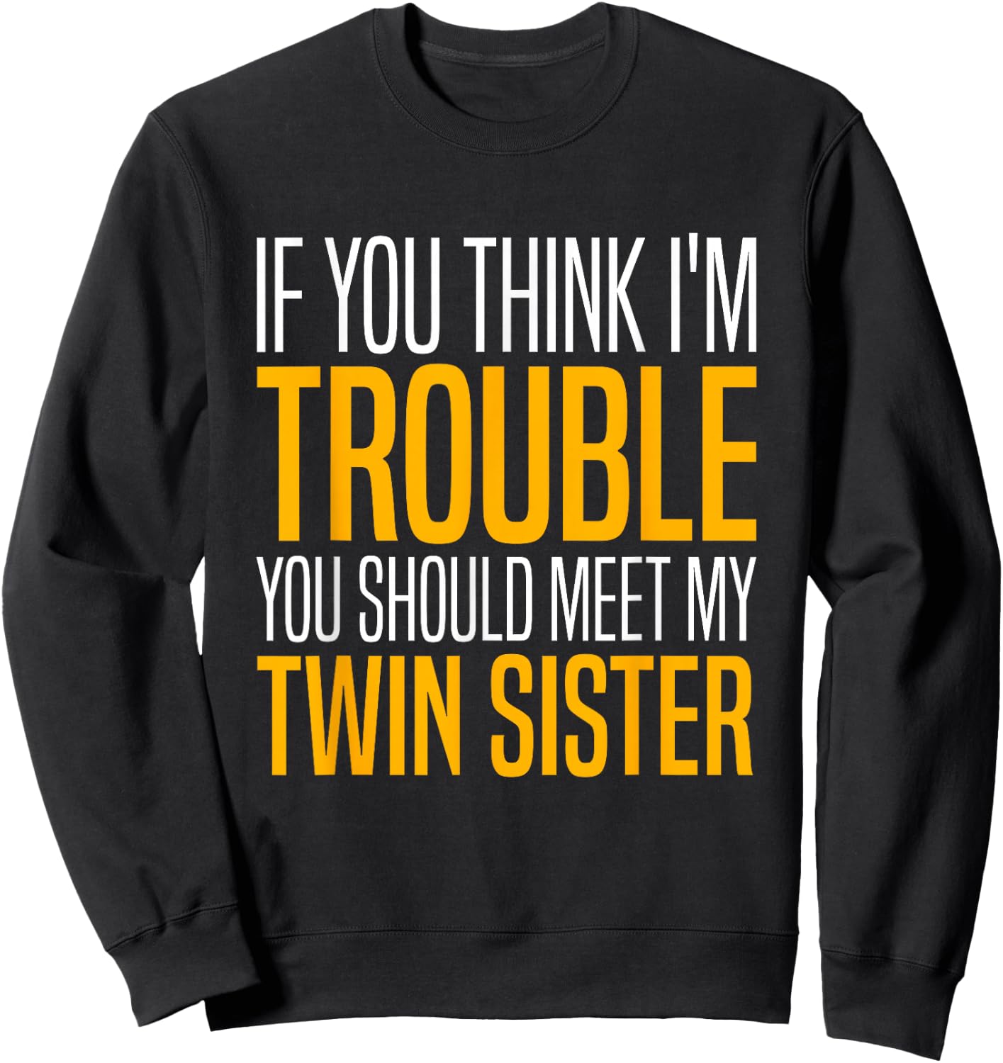 If You Think I’m Trouble You Should Meet My Twin Sister Sweatshirt - Sweatshirt | Black