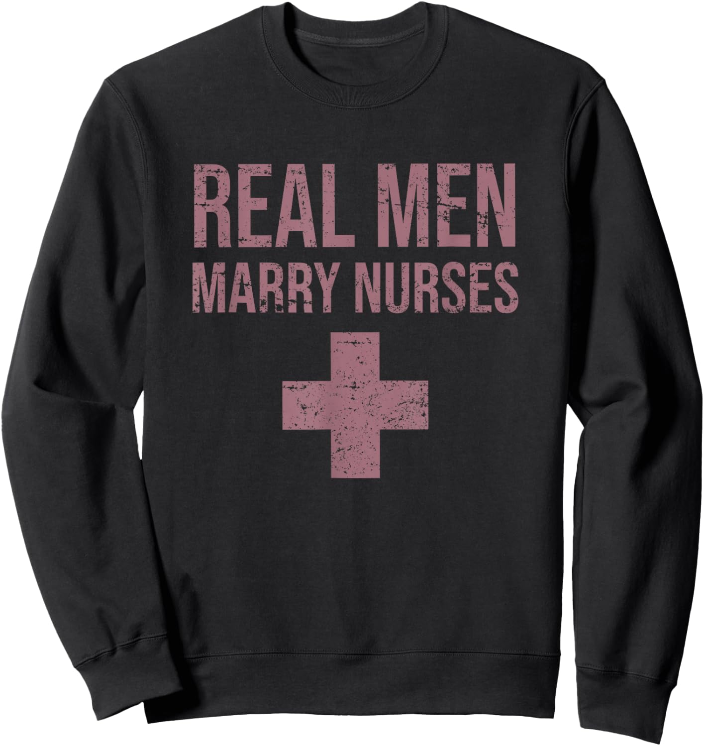 Real Men Marry Nurses Funny Humor Sarcastic Profession Gift Sweatshirt - Sweatshirt | Black