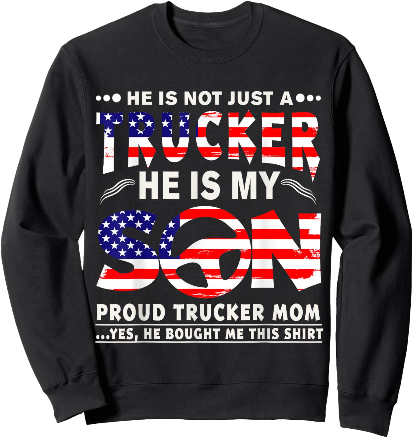 He Is Not Just A Trucker He Is My Son Proud Trucker Mom T-Sh Sweatshirt - Sweatshirt | Black