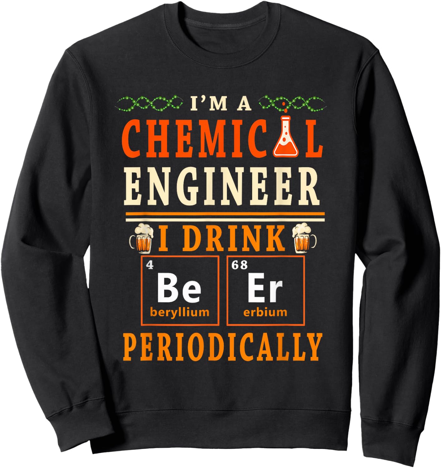 I'm A Chemical Engineer I Drink Beer Periodically Drinker Sweatshirt - Sweatshirt | Black