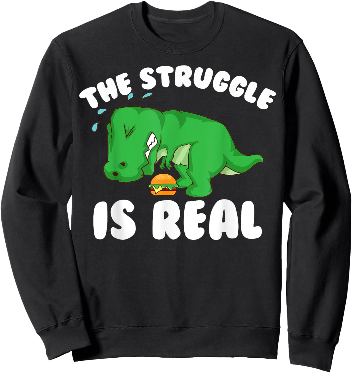 Funny T-rex Hamburger Gift Cool The Struggle Is Real Dino Sweatshirt - Sweatshirt | Black