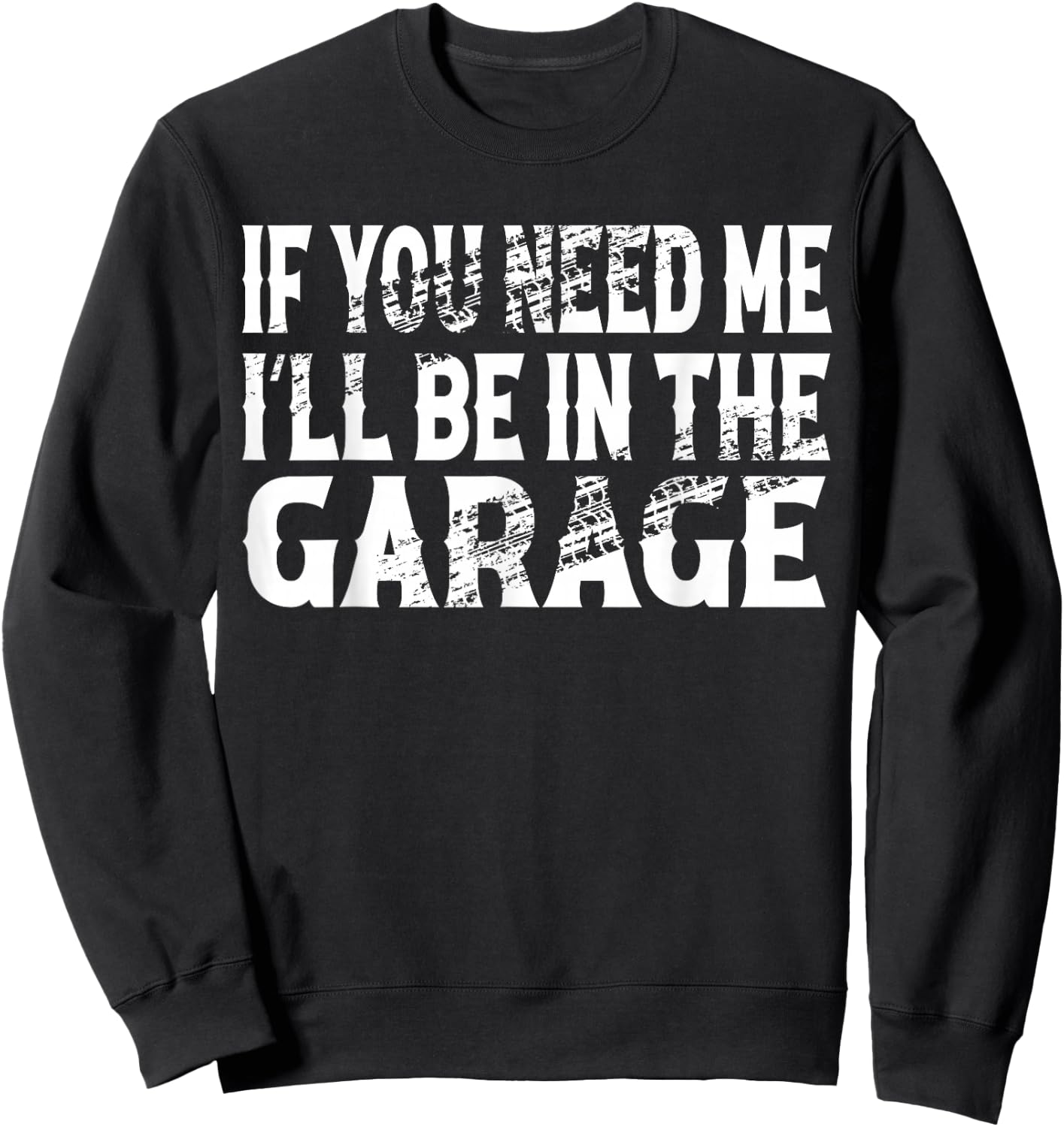 If You Need Me I’ll Be In The Garage Mechanic Sweatshirt - Sweatshirt | Black