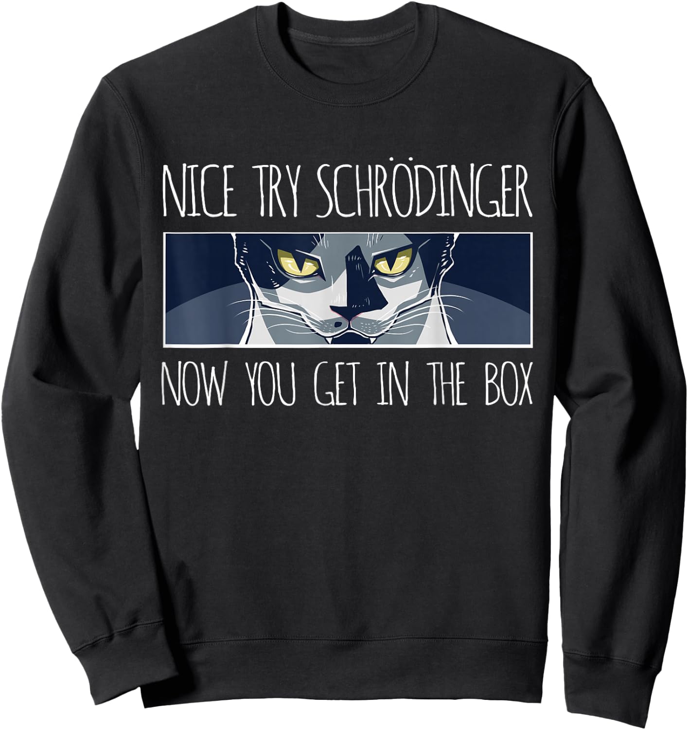 Psychology Gift, Nice Try Schrödinger Now You Get in the Box Sweatshirt - Sweatshirt | Black