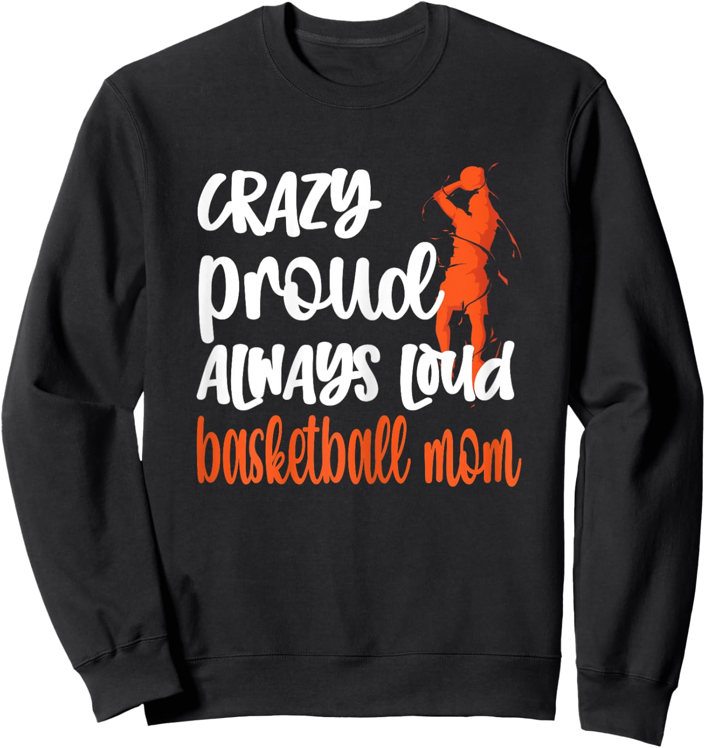 Crazy Proud Always Loud Basketball Mom Basketball Player Mom Sweatshirt - Sweatshirt | Black