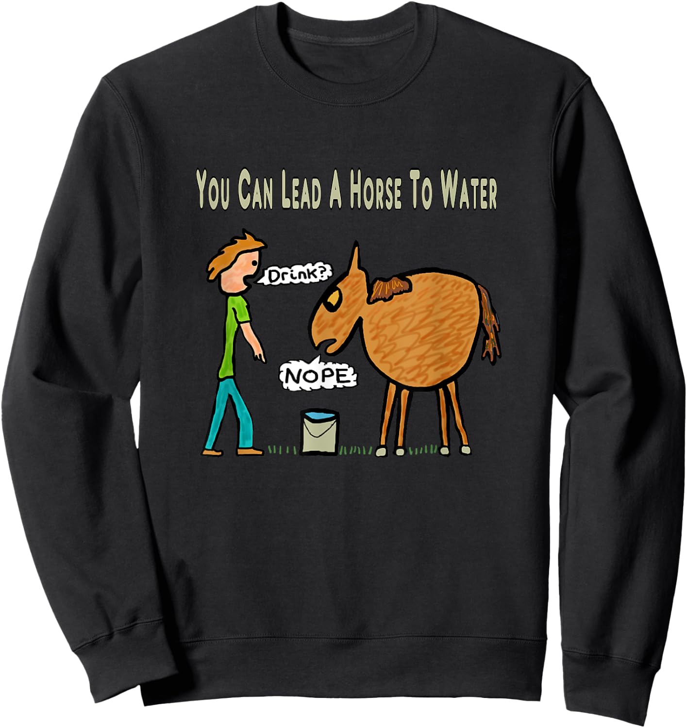 You Can Lead A Horse To Water Sweatshirt - Sweatshirt | Black