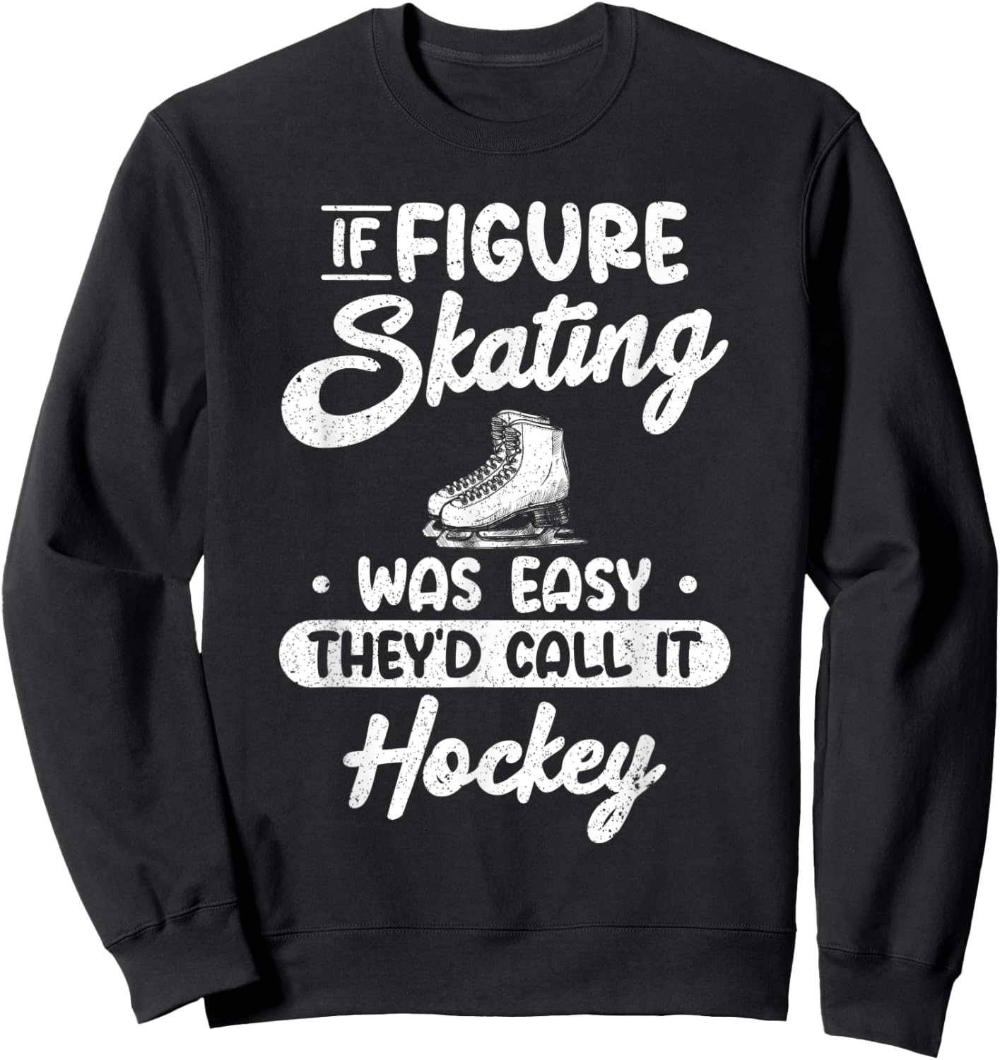 If Figure Skating Was Easy They`d Call It Hockey I Ice Skate Sweatshirt - Sweatshirt | Black