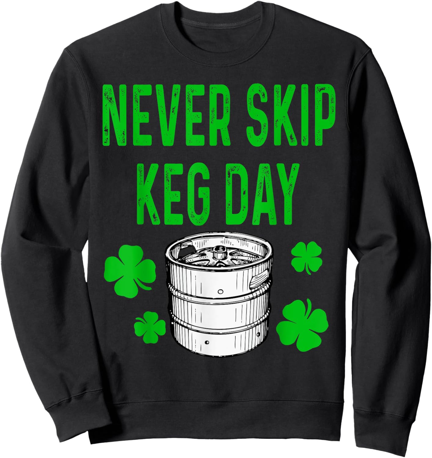 Never Skip Keg Day St Patricks Day Funny Beer Alcohol Funny Sweatshirt - Sweatshirt | Black