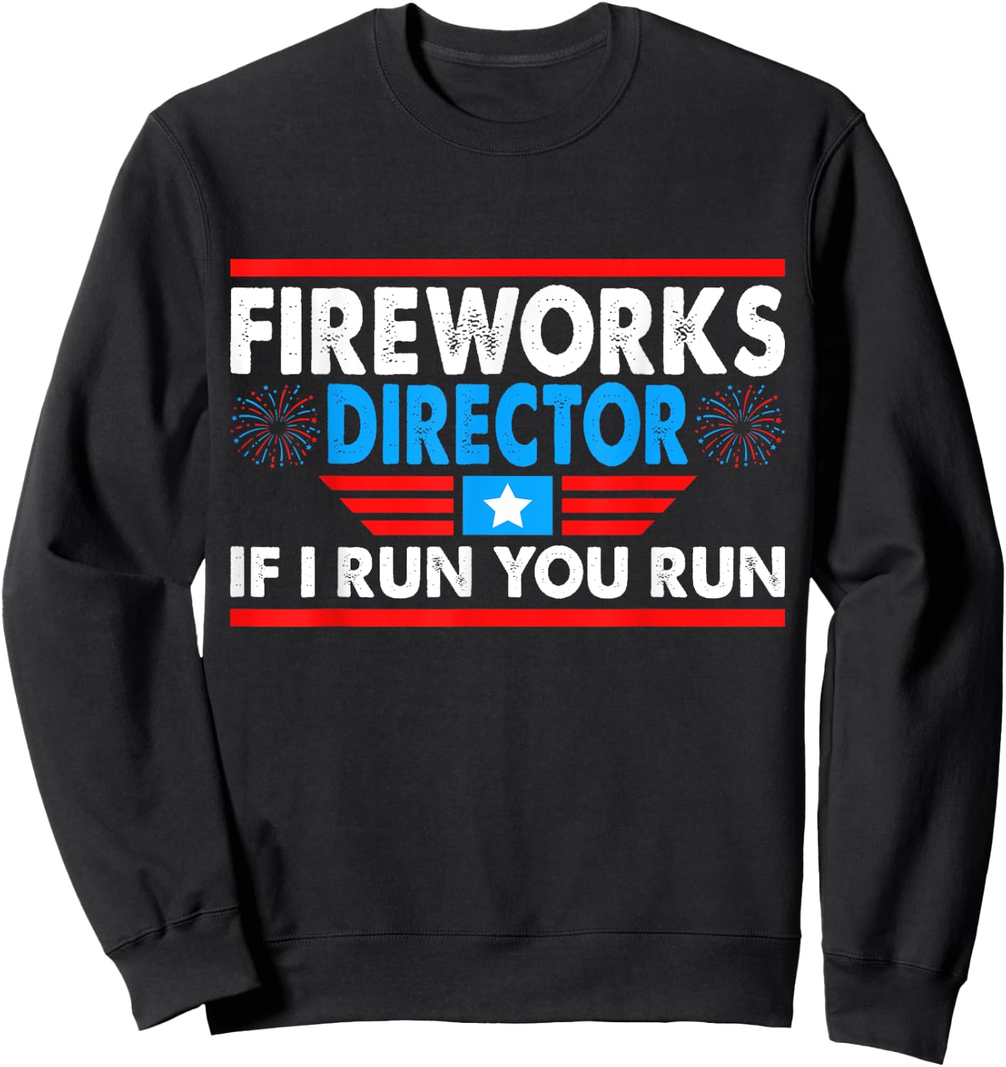 Fireworks Director If I Run You Run Funny 4th of July Sweatshirt - Sweatshirt | Black