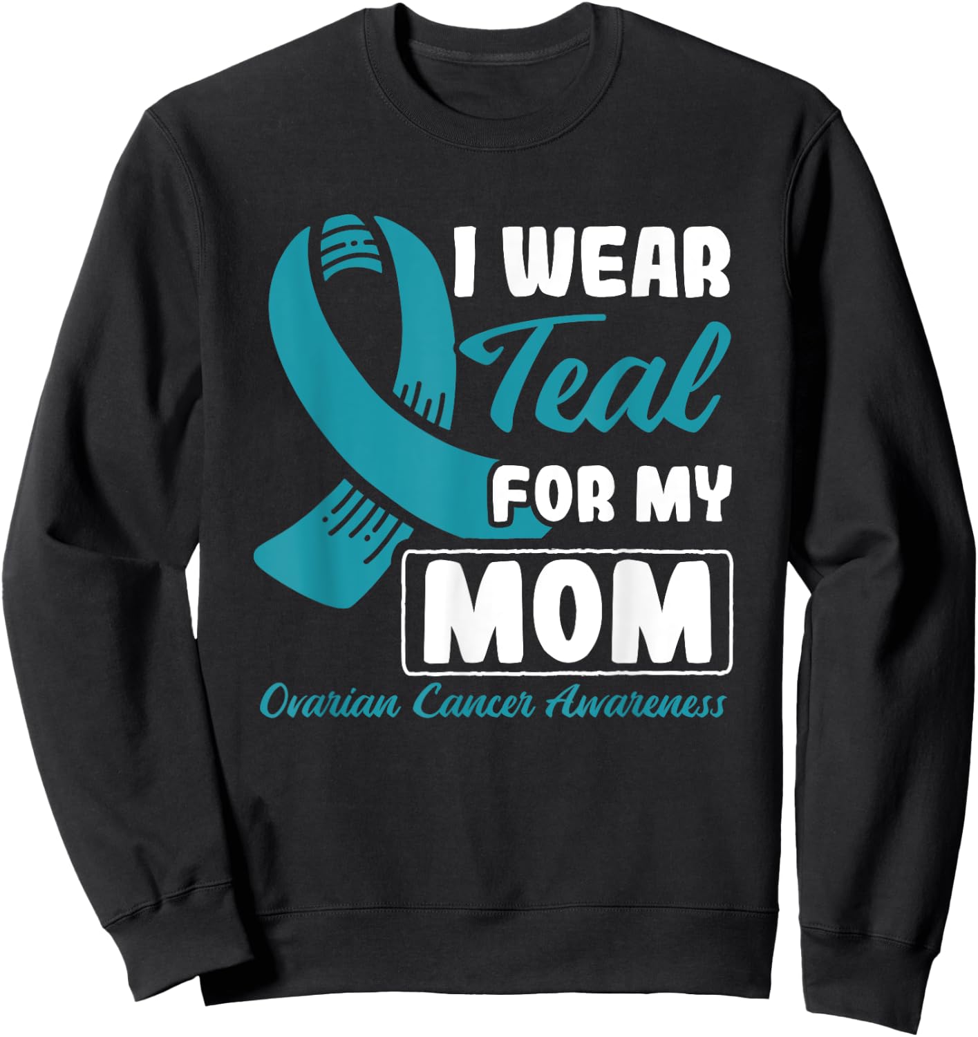I Wear Teal For My Mom Ovarian Cancer Sweatshirt - Sweatshirt | Black