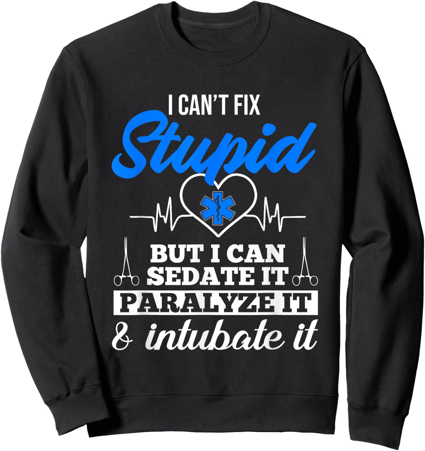 Funny EMT I Can't Fix Stupid But I Can Sedate It EMS Humor Sweatshirt - Sweatshirt | Black