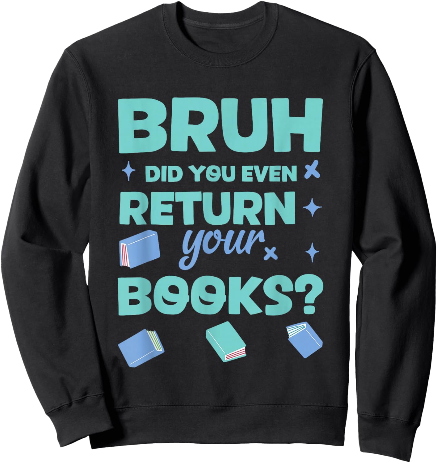 Bruh Did You Even Return Your Books Library Sweatshirt - Sweatshirt | Black