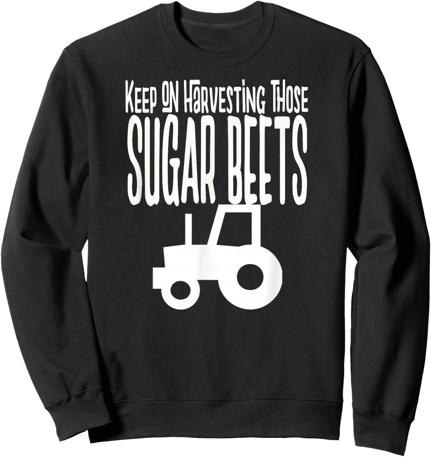 Keep on Harvesting those SUGAR BEETS white print Sweatshirt - Sweatshirt | Black