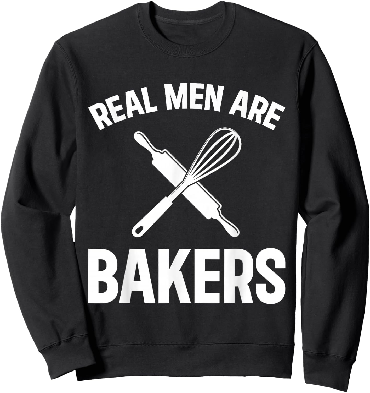 Real Men Are Bakers - Bakery Baker Sweatshirt - Sweatshirt | Black