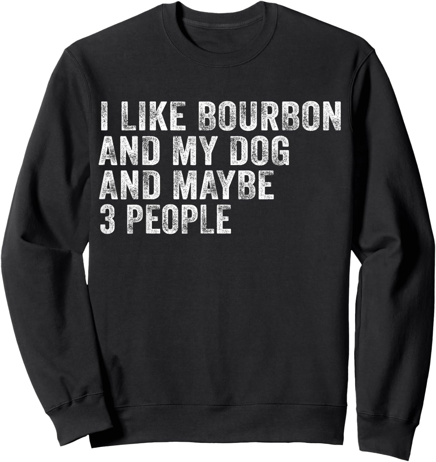 I Like Bourbon And My Dog And Maybe 3 People Funny Vintage Sweatshirt - Sweatshirt | Black