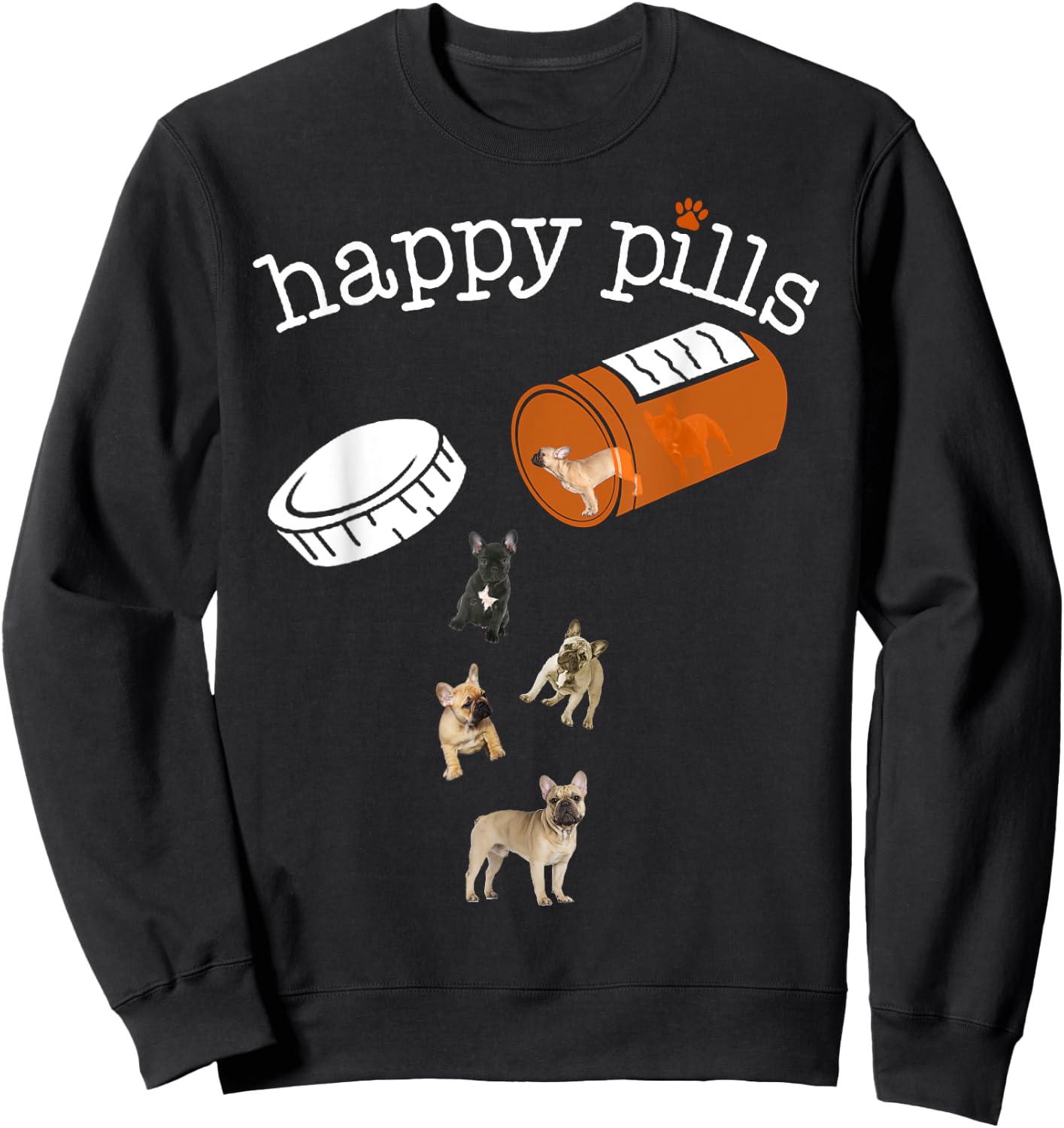 Happy Pills , Funny Gift Shirt for French Bulldog Sweatshirt - Sweatshirt | Black