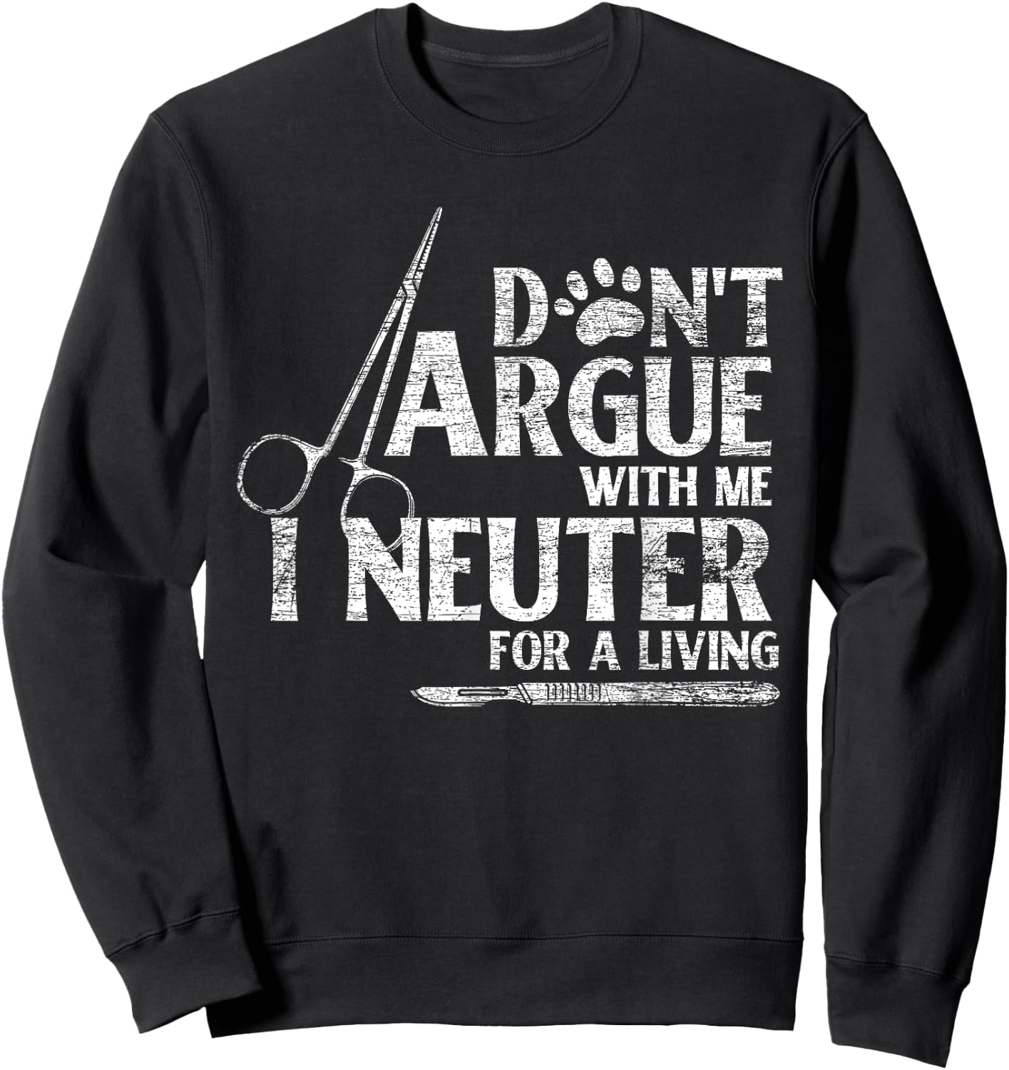 Veterinarian Animal Doctor Vet Gifts Dont Argue With Me I Neuter For A Living Funny Vet Sweatshirt - Sweatshirt | Black