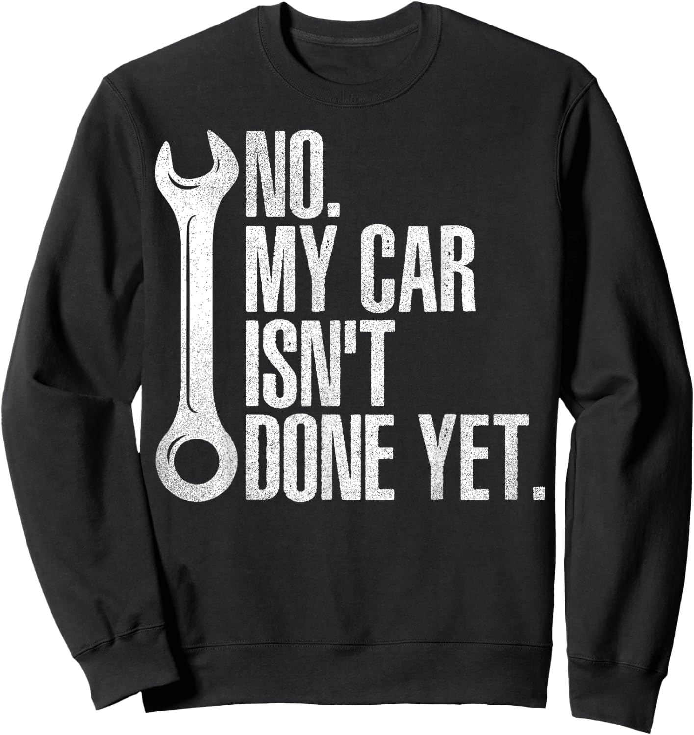 No My Car Isn't Done Yet Fathers Day Car Mechanics Garage Sweatshirt - Sweatshirt | Black