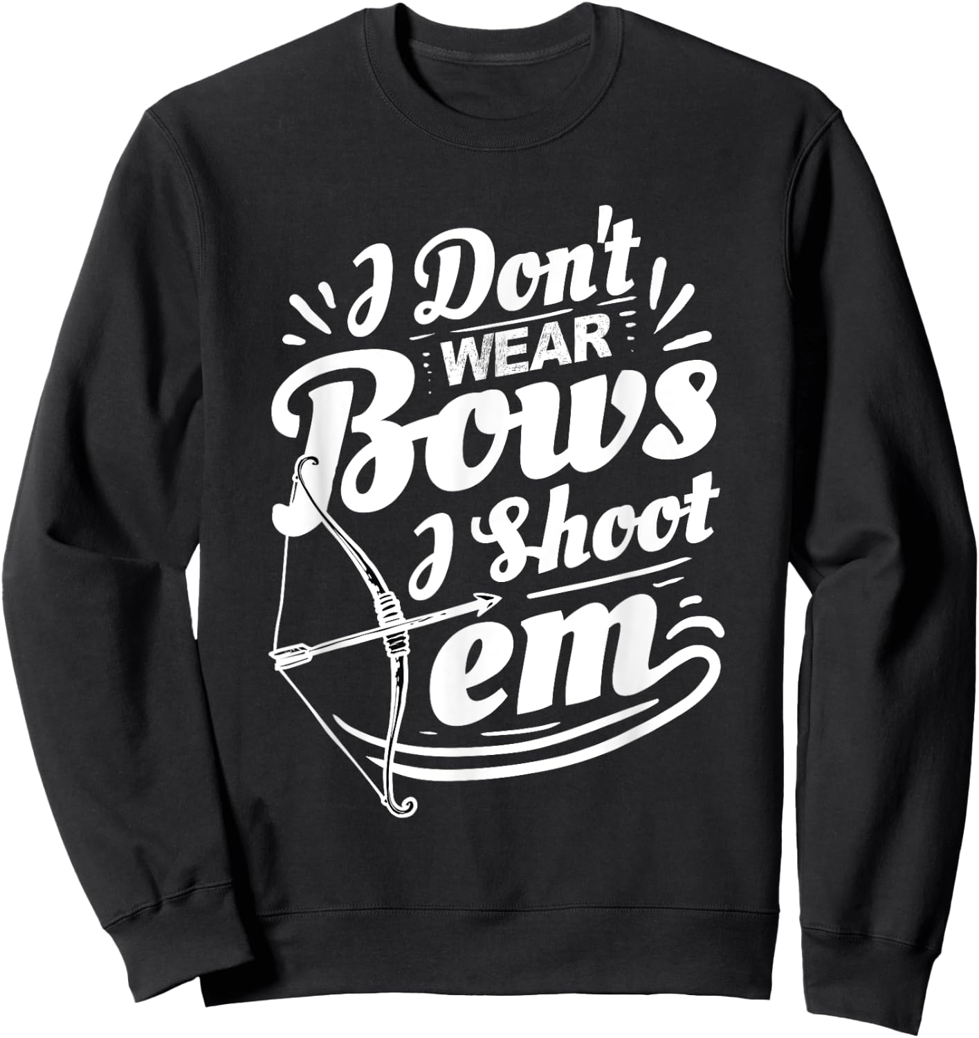 I Don't Wear Bows I Shoot Them Archer Archery Sweatshirt - Sweatshirt | Black