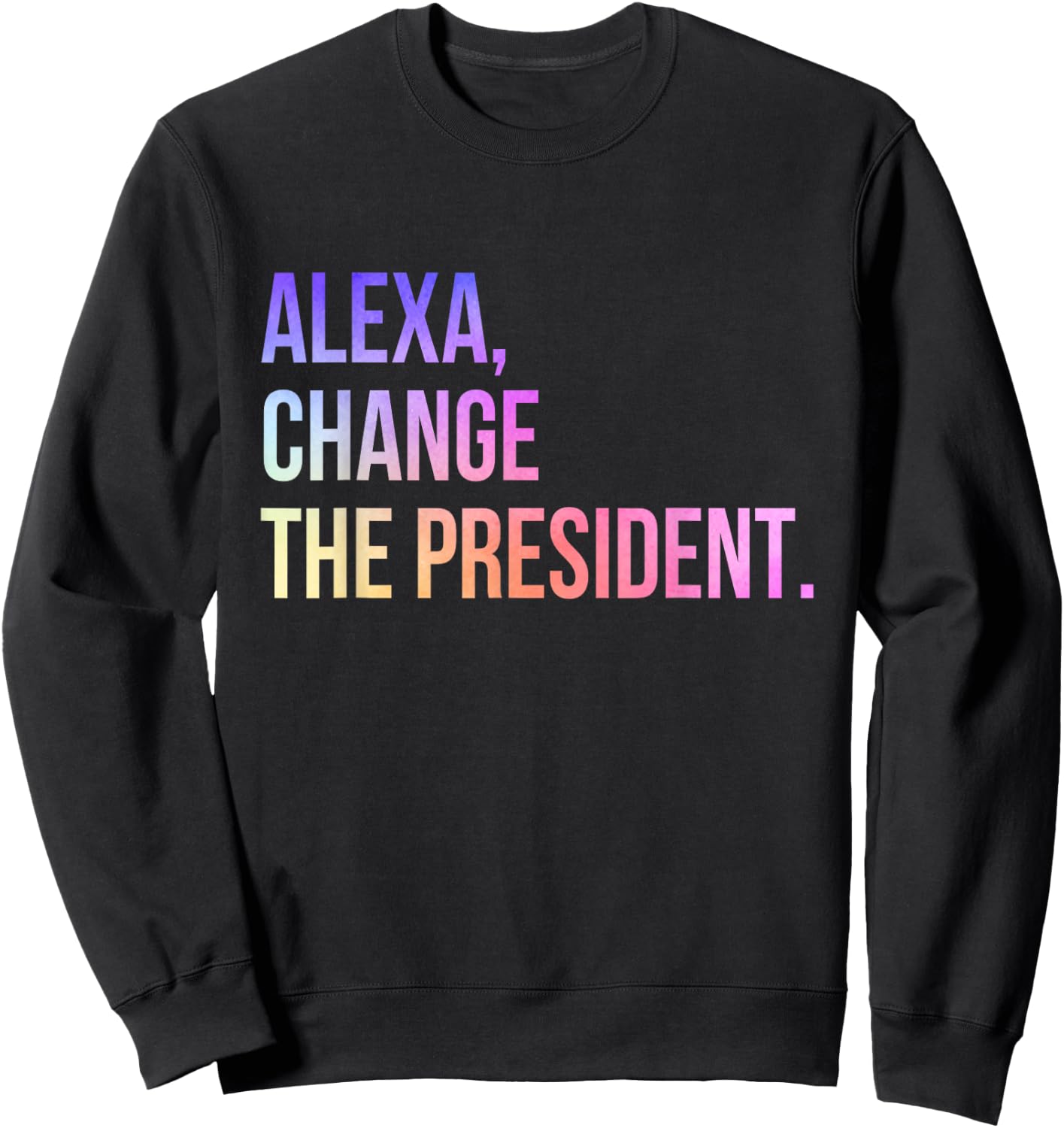 Alexa Change The President Funny Sweatshirt - Sweatshirt | Black