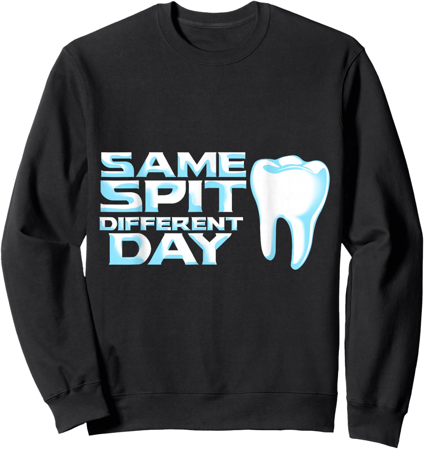 Dental Student Dentist Same Spit Different Day Tooth Sweatshirt - Sweatshirt | Black