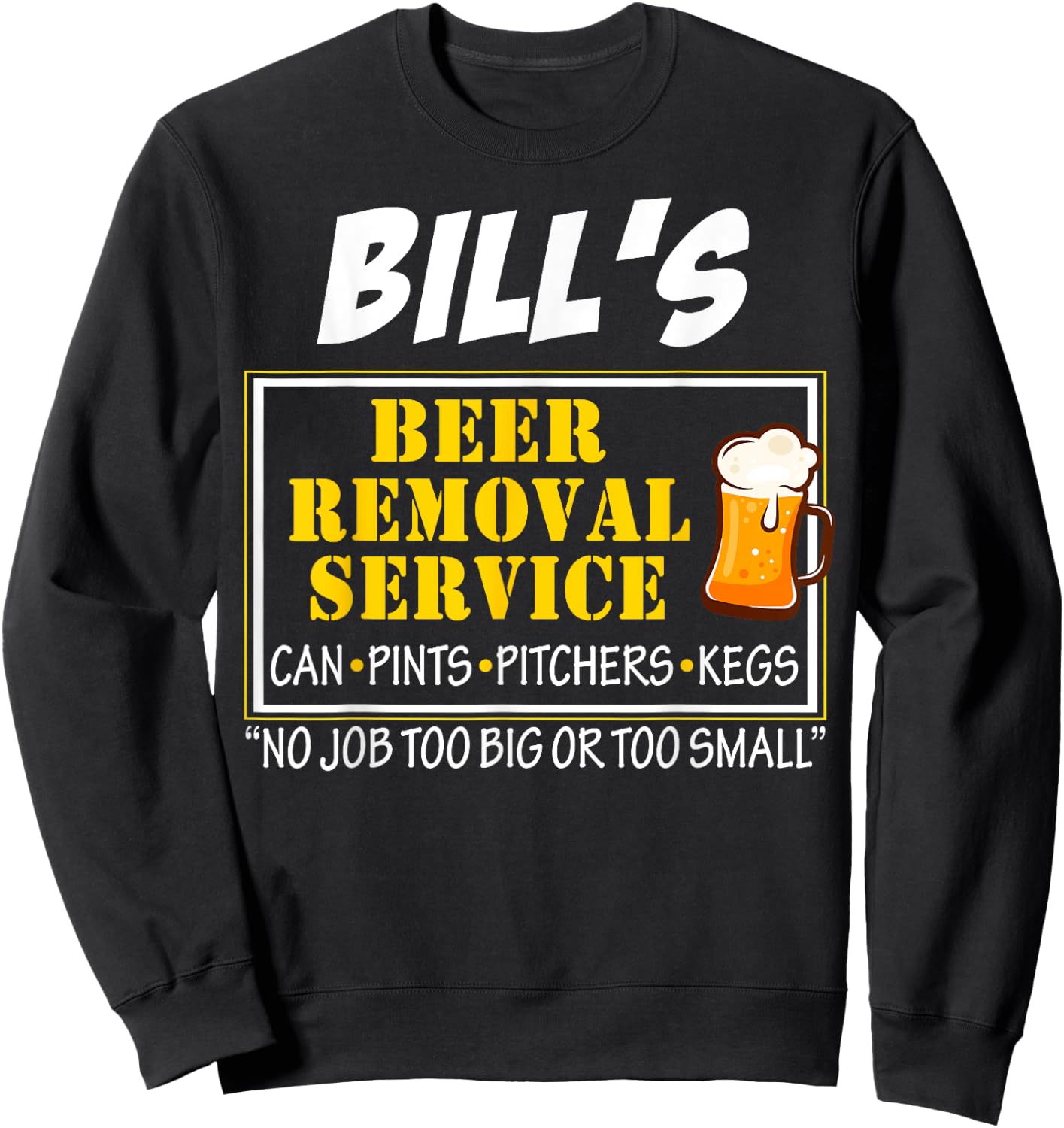 Bill's Beer Removal Service Can Pints Pitchers Kegs No Job Sweatshirt - Sweatshirt | Black