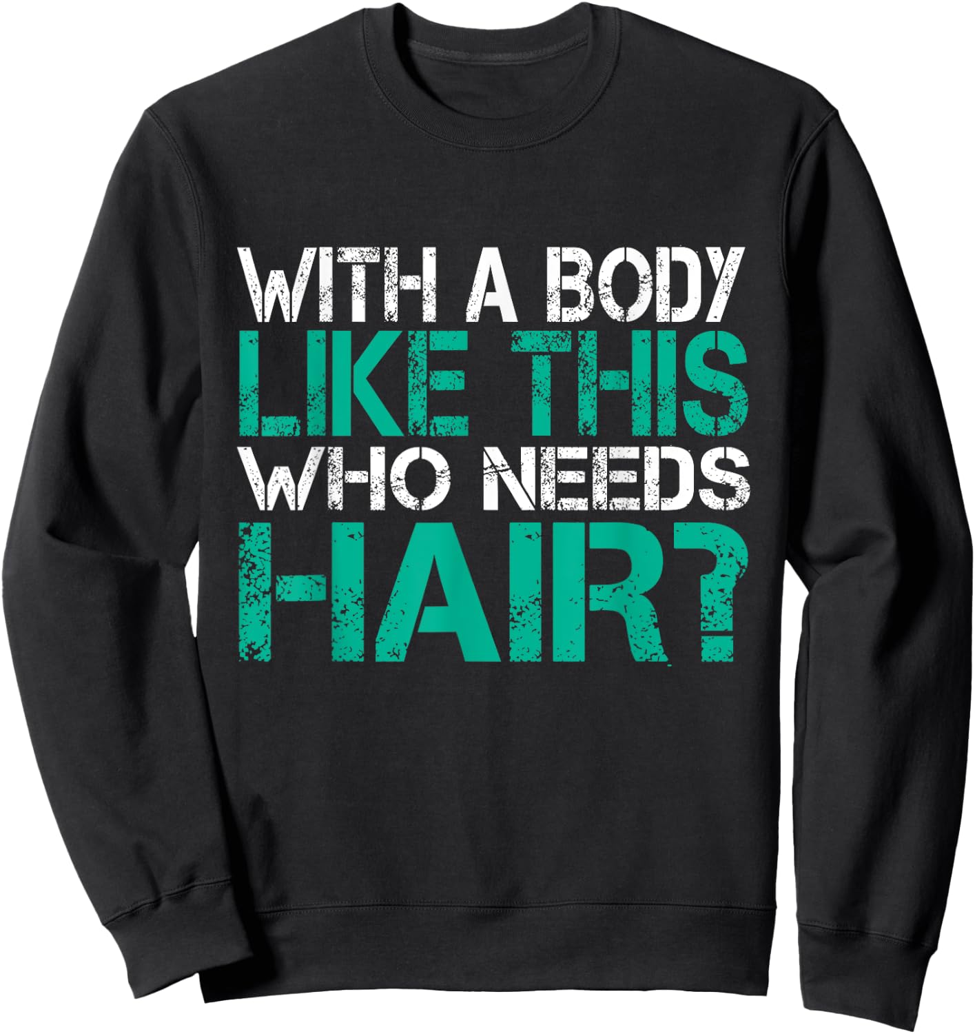 With a body like this who needs hair loss gag gift Sweatshirt - Sweatshirt | Black