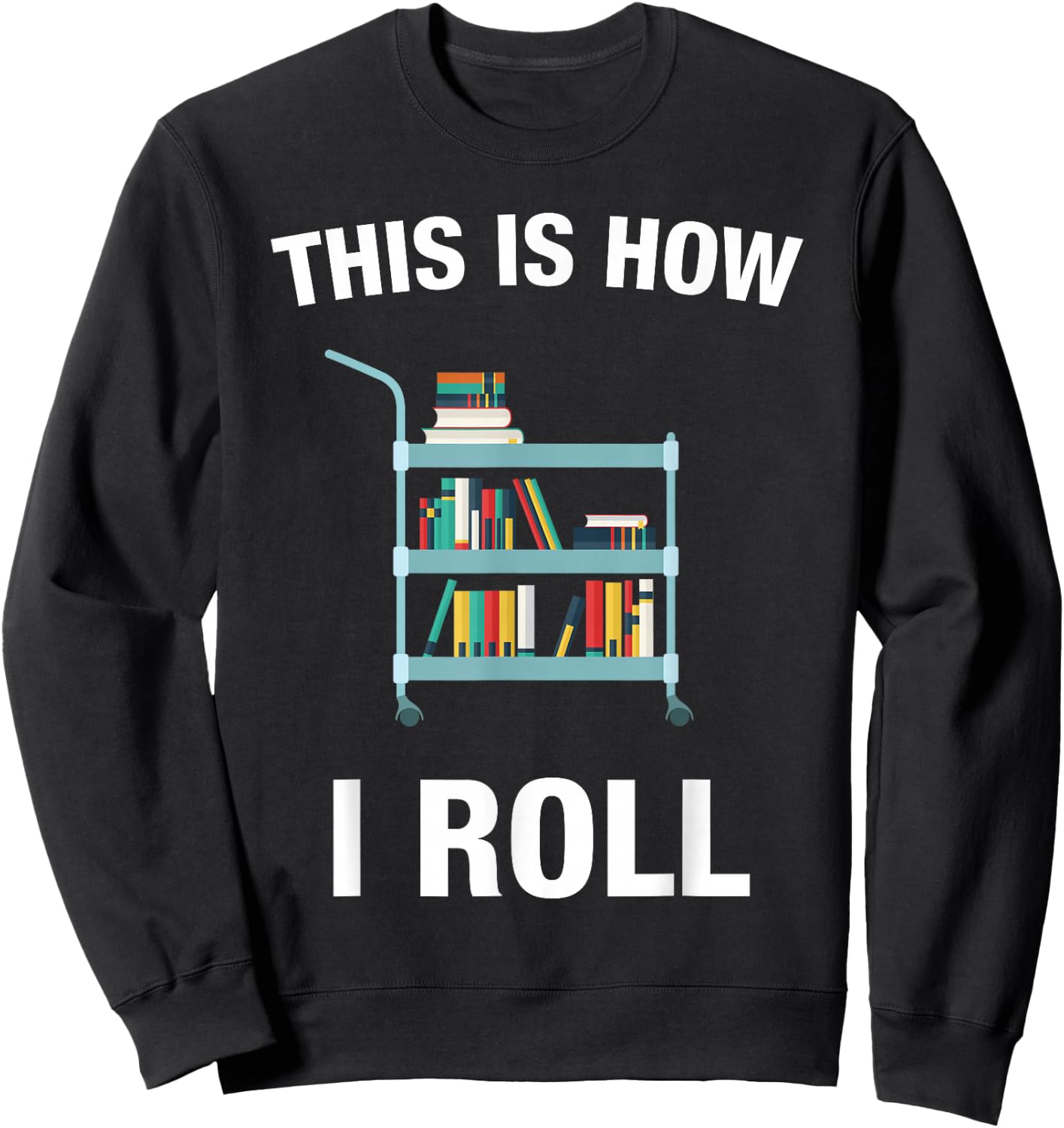 This is How I Roll Librarian Teacher Gifts Book Lover Sweatshirt - Sweatshirt | Black